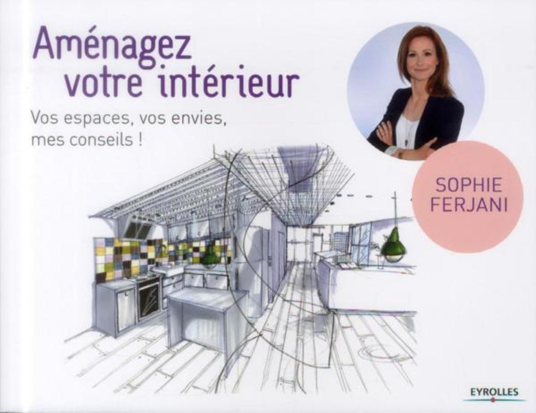 Aménagez votre intérieur: Vos espaces, vos envies, mes conseils. 9782212138559