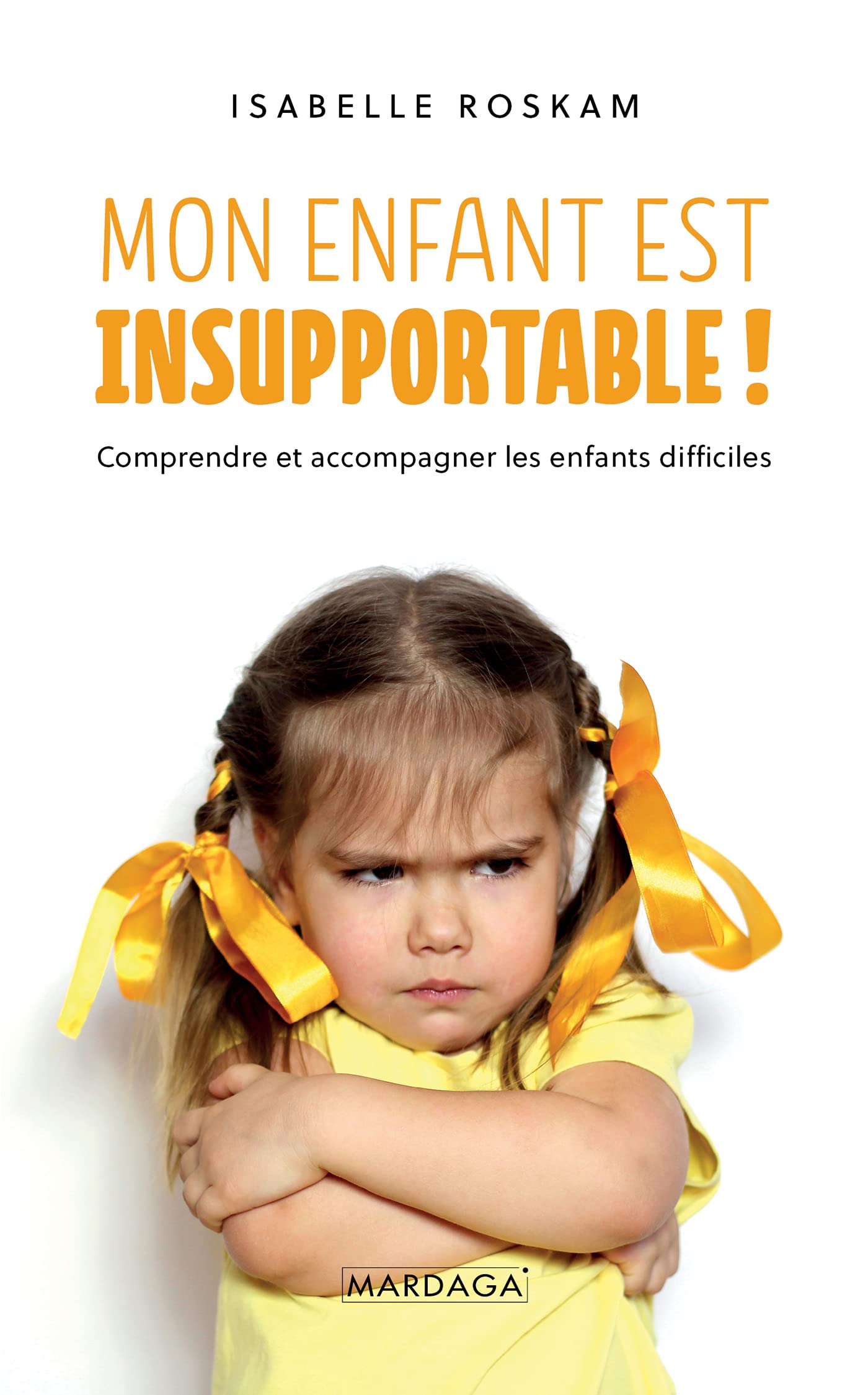 Mon enfant est insupportable !: Comprendre et accompagner les enfants difficiles 9782804708184