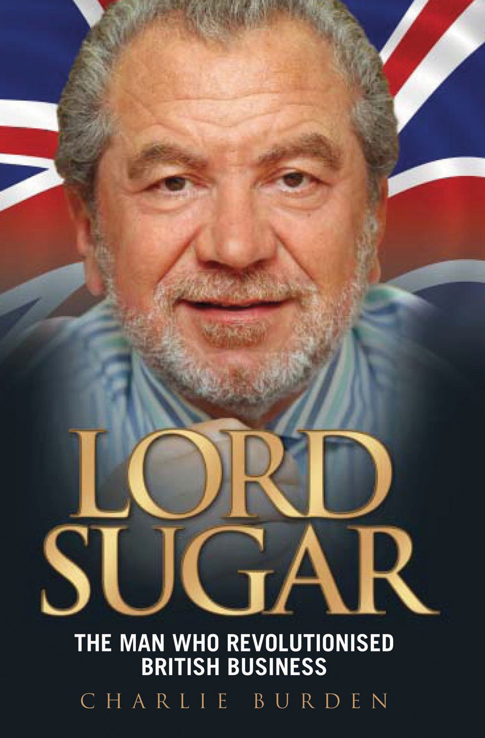 Lord Sugar: The Man Who Revolutionised British Business 9781843589501