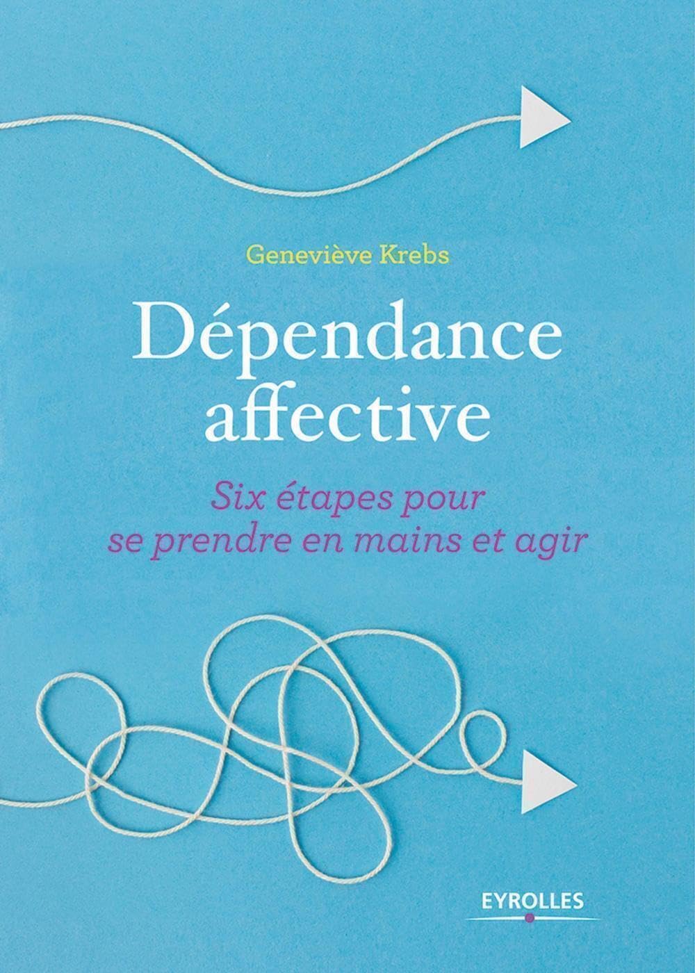 Dépendance affective: Six étapes pour se prendre en main et agir 9782212569841