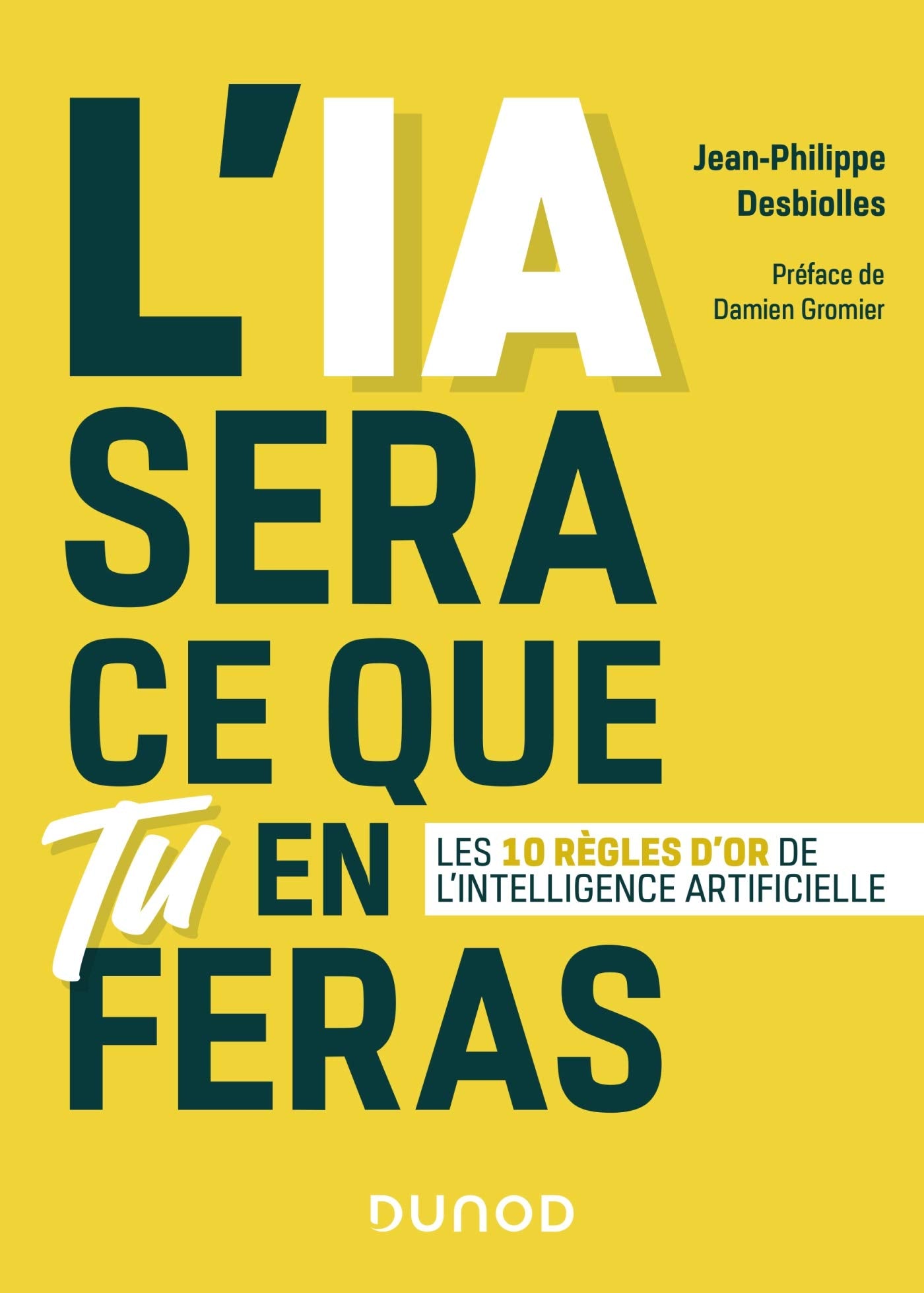 L'IA sera ce que tu en feras - Les 10 règles d'or de l'intelligence artificielle: Les 10 règles d'or de l'intelligence artificielle 9782100800438