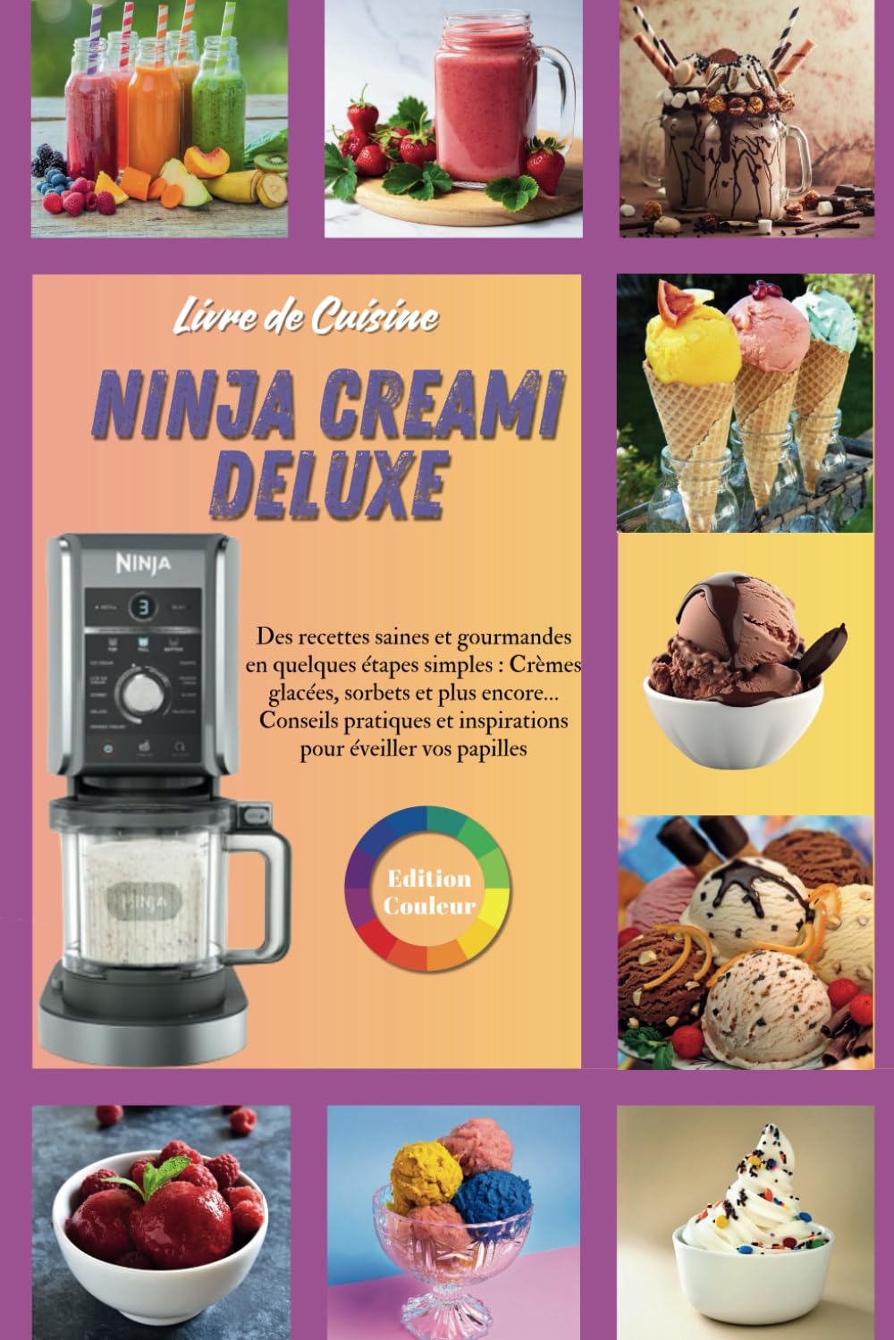 Livre de Cuisine Ninja Creami Deluxe: ÉDITION COULEUR - Des recettes saines et gourmandes en quelques étapes simples : Crèmes glacées, sorbets et ... et inspirations pour éveiller vos papilles 9798282527025
