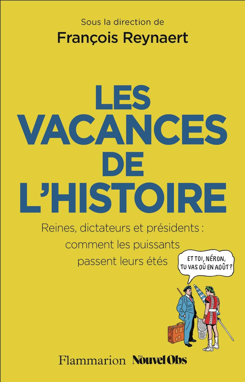 Les Vacances de l'Histoire: Reines, dictateurs et présidents : comment les puissants passent leurs étés 9782080452139
