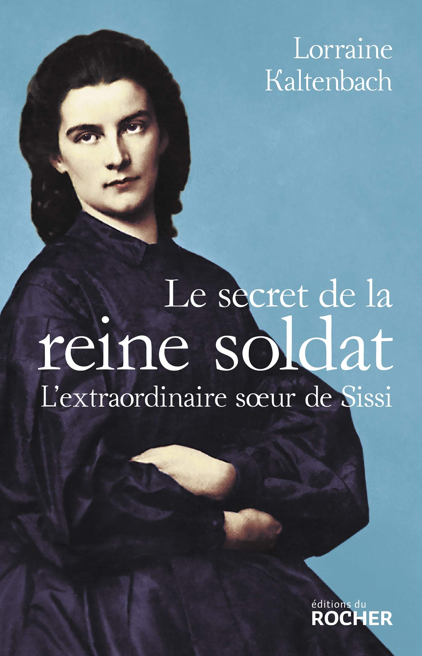 Le secret de la reine soldat: L'extraordinaire soeur de Sissi 9782268104829
