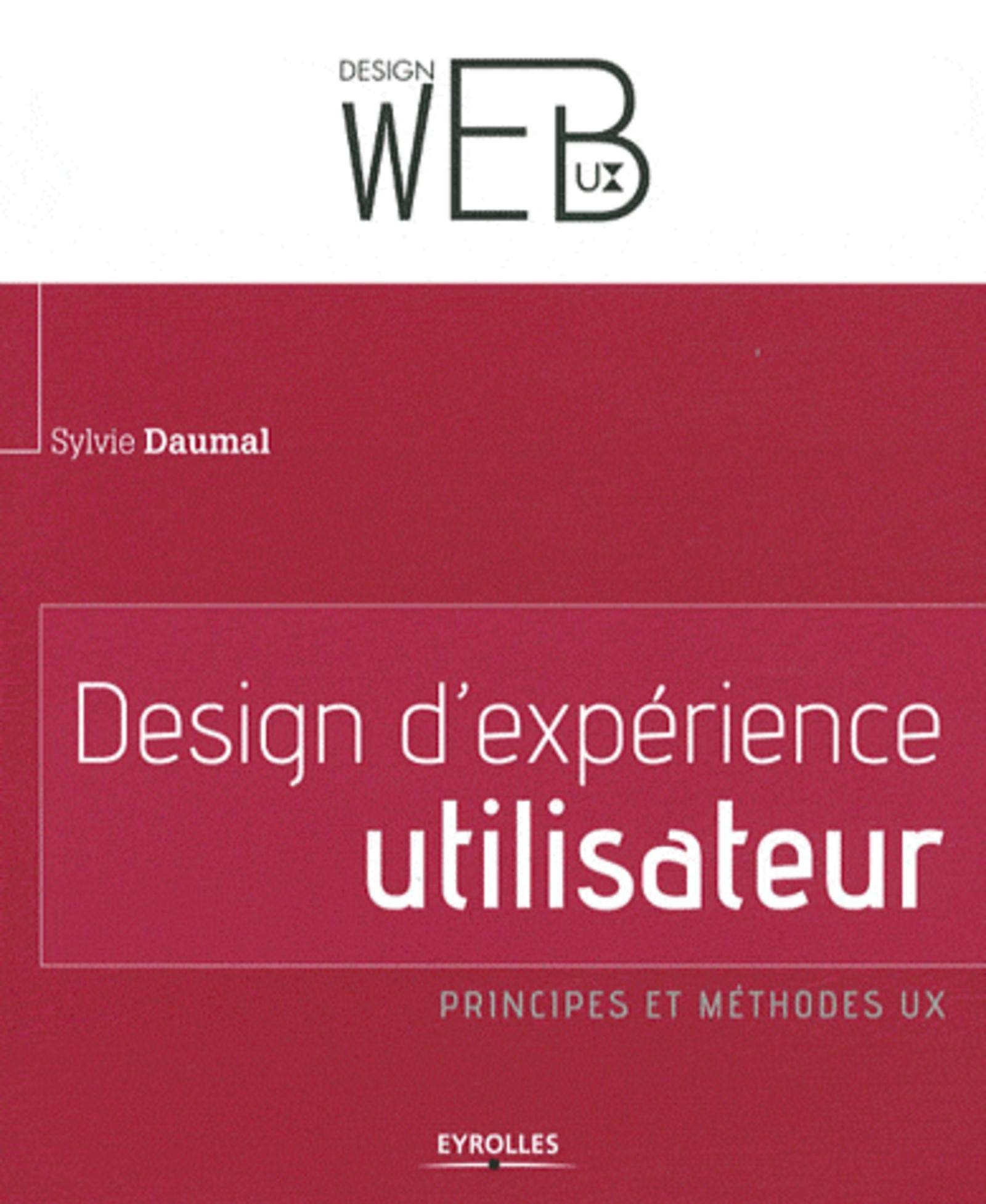 DESIGN D'EXPERIENCE UTILISATEUR. PRINCIPES ET METHODES UX: PRINCIPES ET METHODES UX. 9782212134568