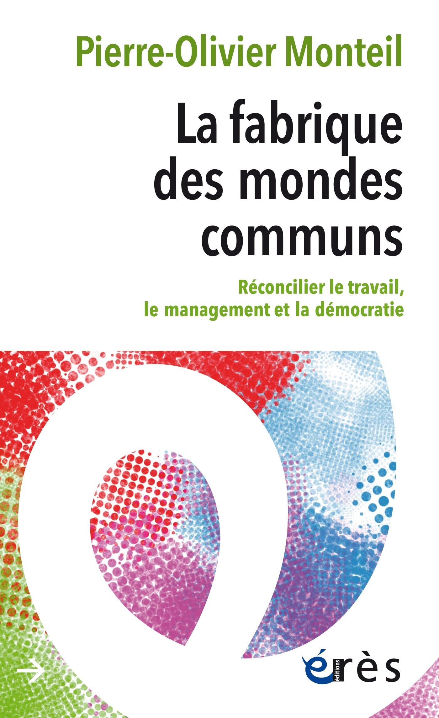 La fabrique des mondes communs: Réconcilier le travail, le management et la démocratie 9782749276182