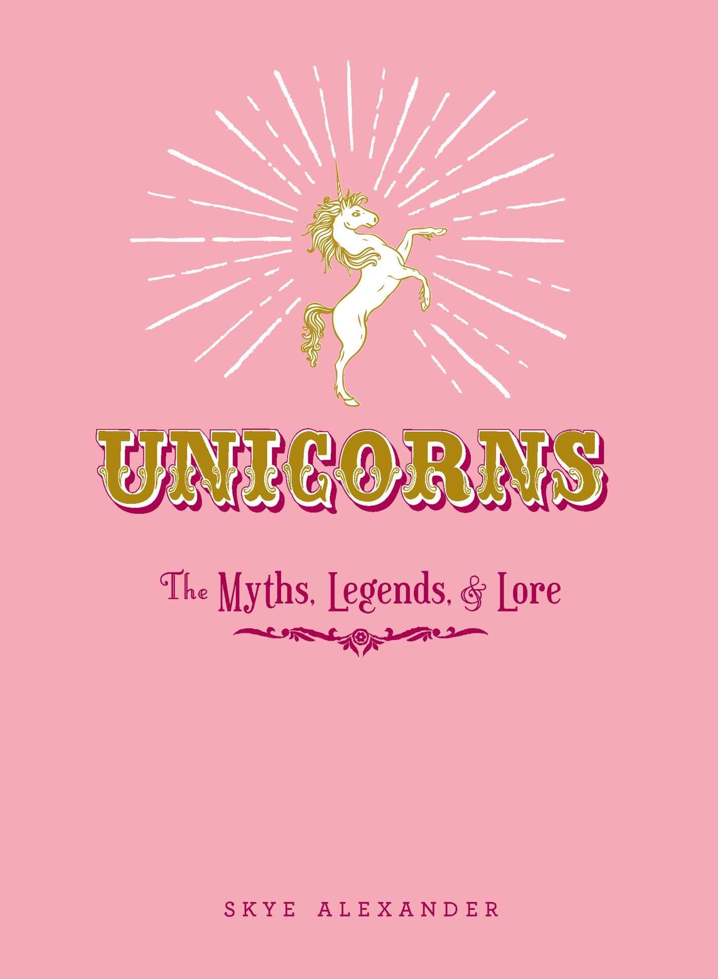 Unicorns: The Myths, Legends, & Lore 9781440590535
