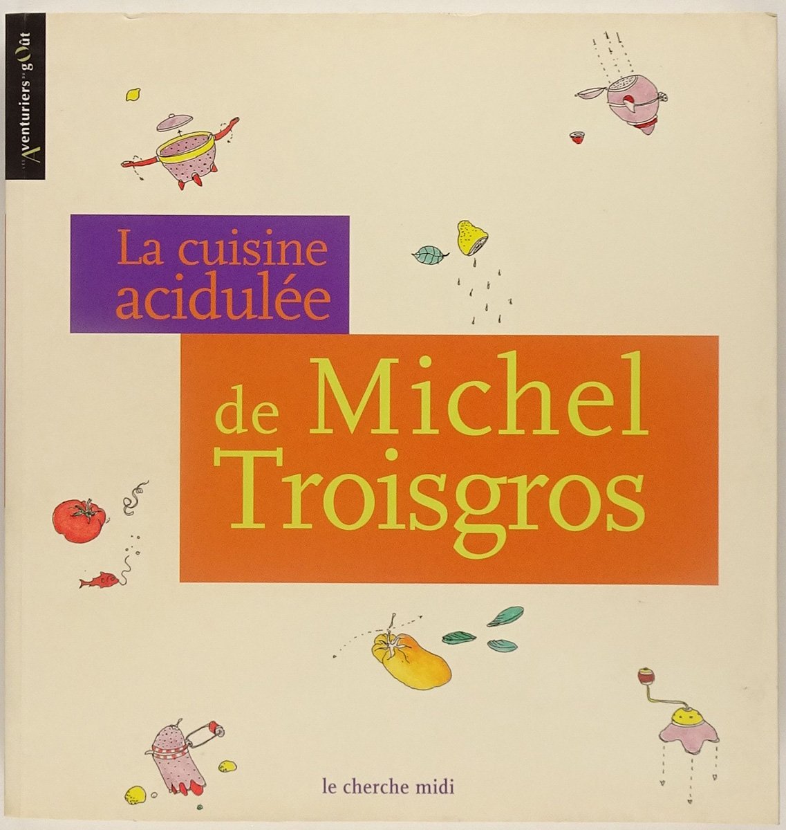 La cuisine acidulée de Michel Troisgros 9782749100227