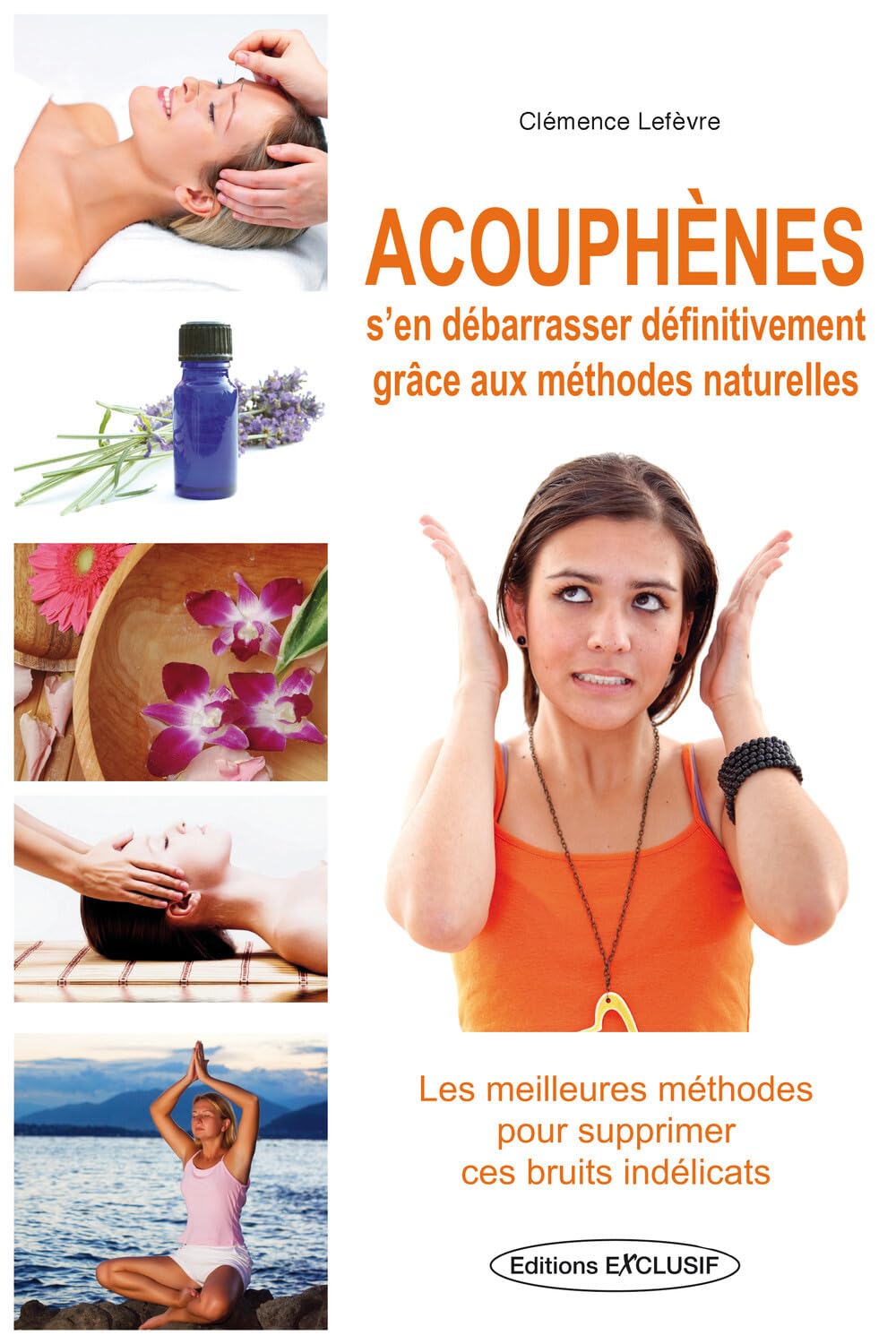 Acouphènes s'en débarrasser définitivement grâce aux méthodes naturelles - Les meilleures méthodes pour supprimer ces bruits 9782848910826