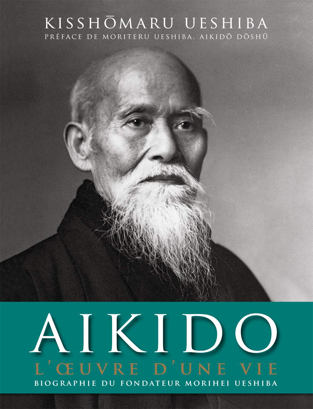 Aïkido : L'oeuvre d'une vie: Biographie officielle de Morihei Ueshiba, fondateur de l'aïkido 9782846172691