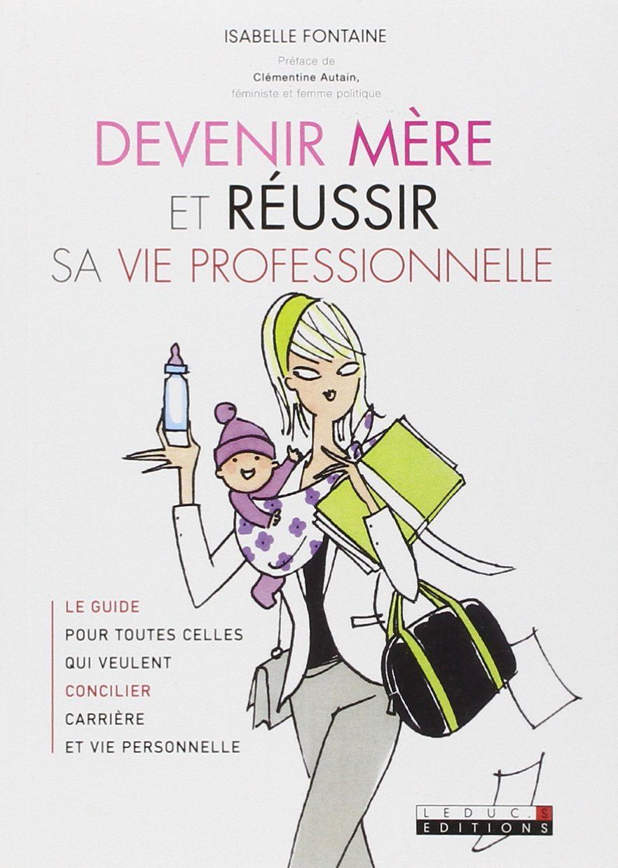 Devenir mère et réussir sa vie professionnelle: Le guide pour toutes celles qui veulent concilier carrière et vie personnelle 9782848995144