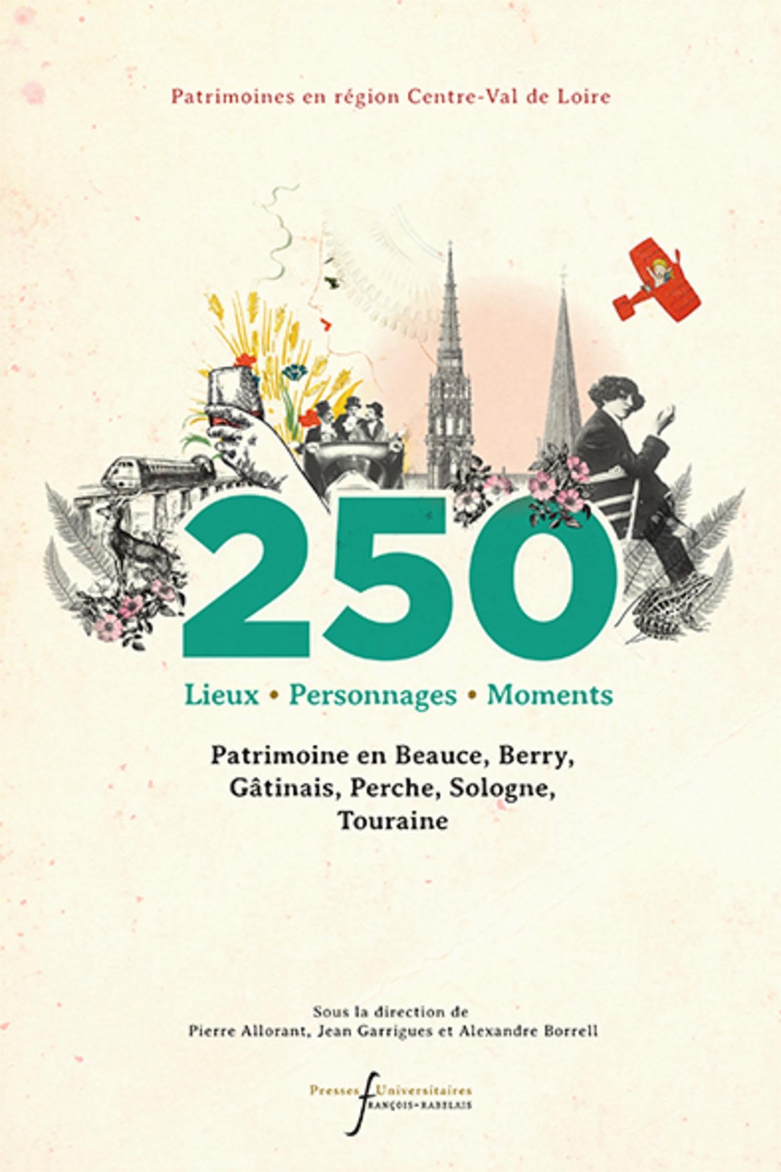250 lieux, personnages, moments: Patrimoine en Beauce, Berry, Gâtinais, Perche, Sologne, Touraine 9782869066601