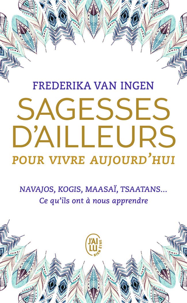 Sagesses d’ailleurs pour vivre aujourd’hui: Navajos, Kogis, Maasaï, Tsaatans... Ce qu'ils ont à nous apprendre 9782290146354