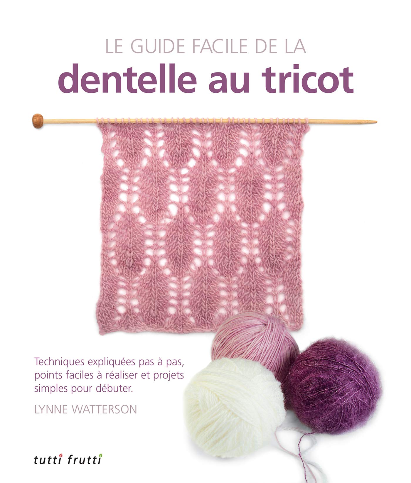 Le guide facile de la dentelle au tricot: Techniques expliquées pas à pas, points faciles à réaliser et projets simples pour débuter 9782360091126