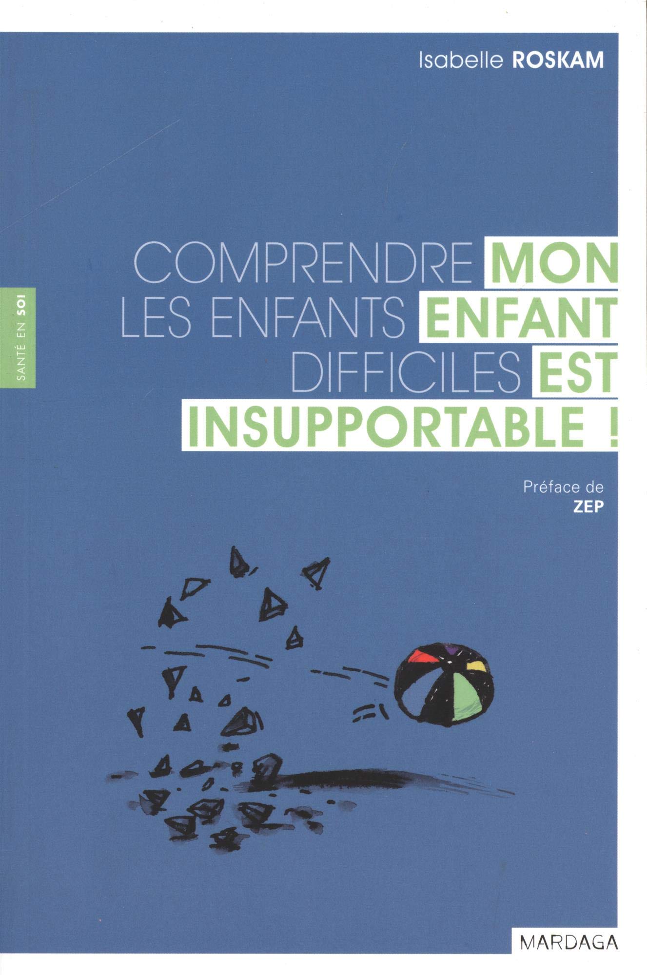 Mon enfant est insupportable !: Comprendre les enfants difficiles 9782804701659
