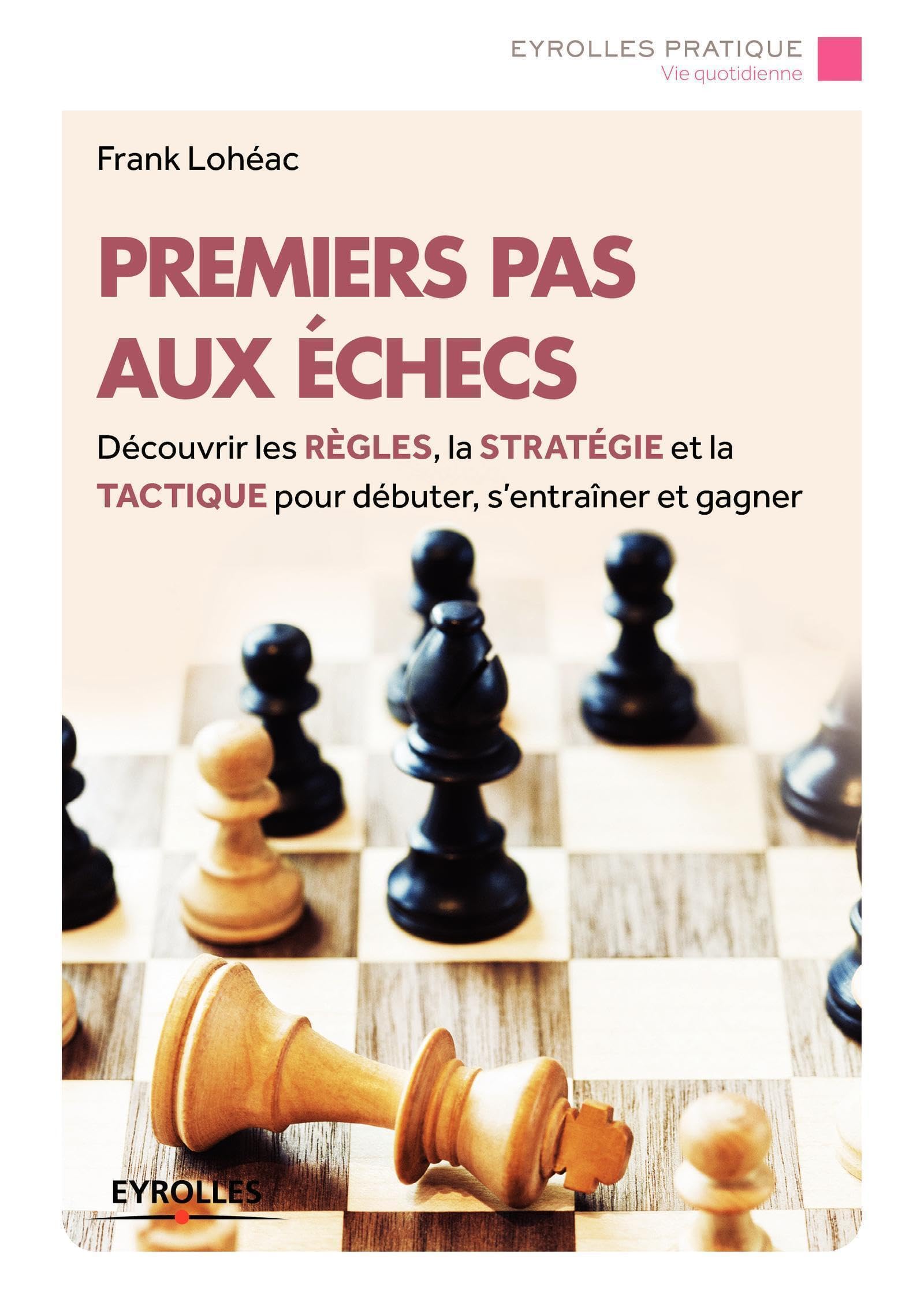 Premiers pas aux échecs : Découvrir les règles, la stratégie et la tactique pour débuter, s'entraîner et gagner 9782212559262