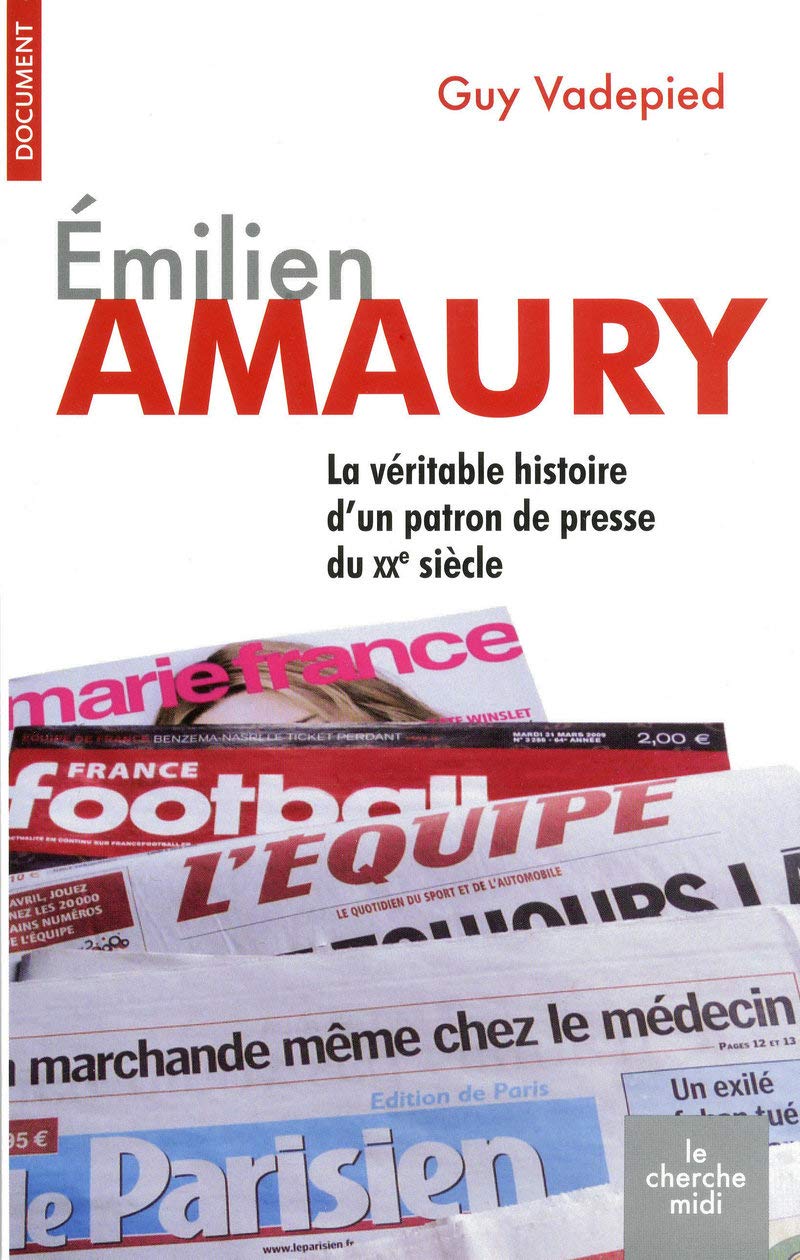 Emilien Amaury (1909-1977): La véritable histoire d'un patron de presse au XXe siècle 9782749114996