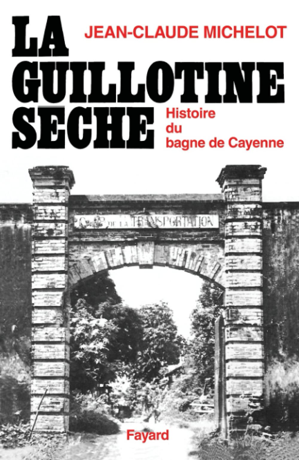 La guillotine sèche : Histoire du bagne de Cayenne (Guyane) 9782213011059