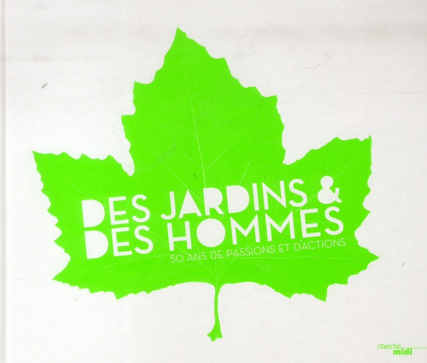 Des Jardins & des hommes: 50 ans de passions et d'actions 9782749128580