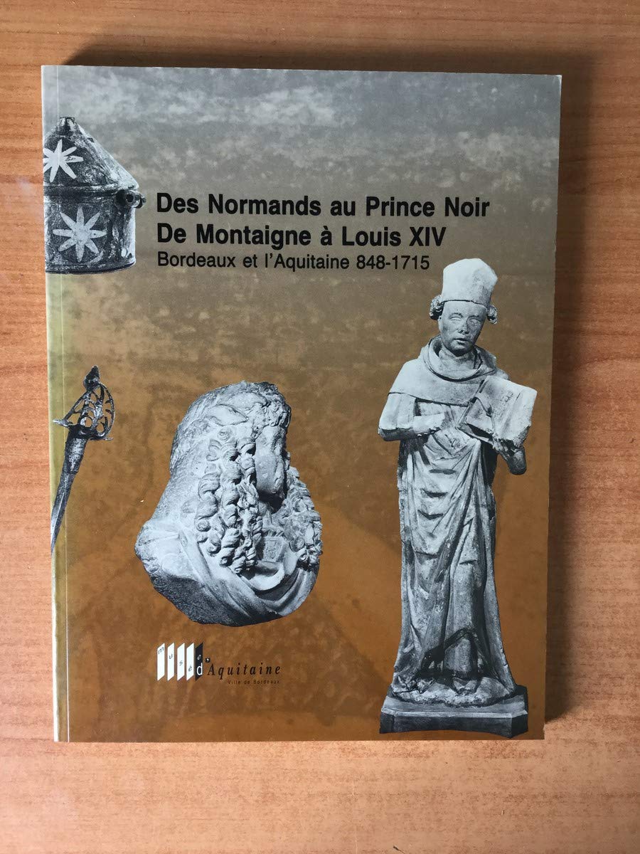 Des Normands au Prince Noir, de Montaigne à Louis XIV, Bordeaux et l'Aquitaine 848-1715 9782909281032