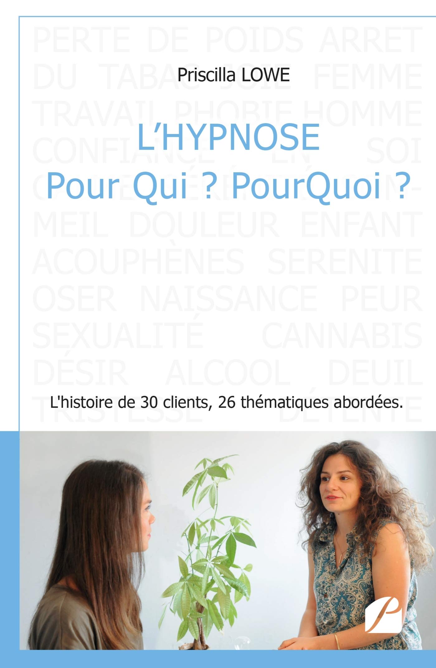 L'hypnose Pour Qui ? PourQuoi ?: L'histoire de 30 clients, 26 thématiques abordées 9782754746069