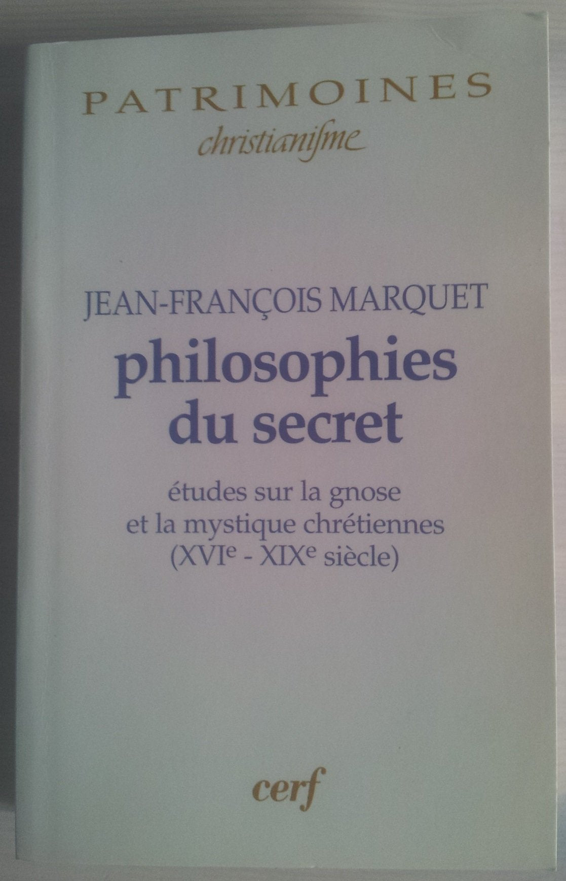 Philosophies du secret - Etudes sur la gnose et la mystique chrétiennes (XVIè-XIXè siècle) 9782204081276
