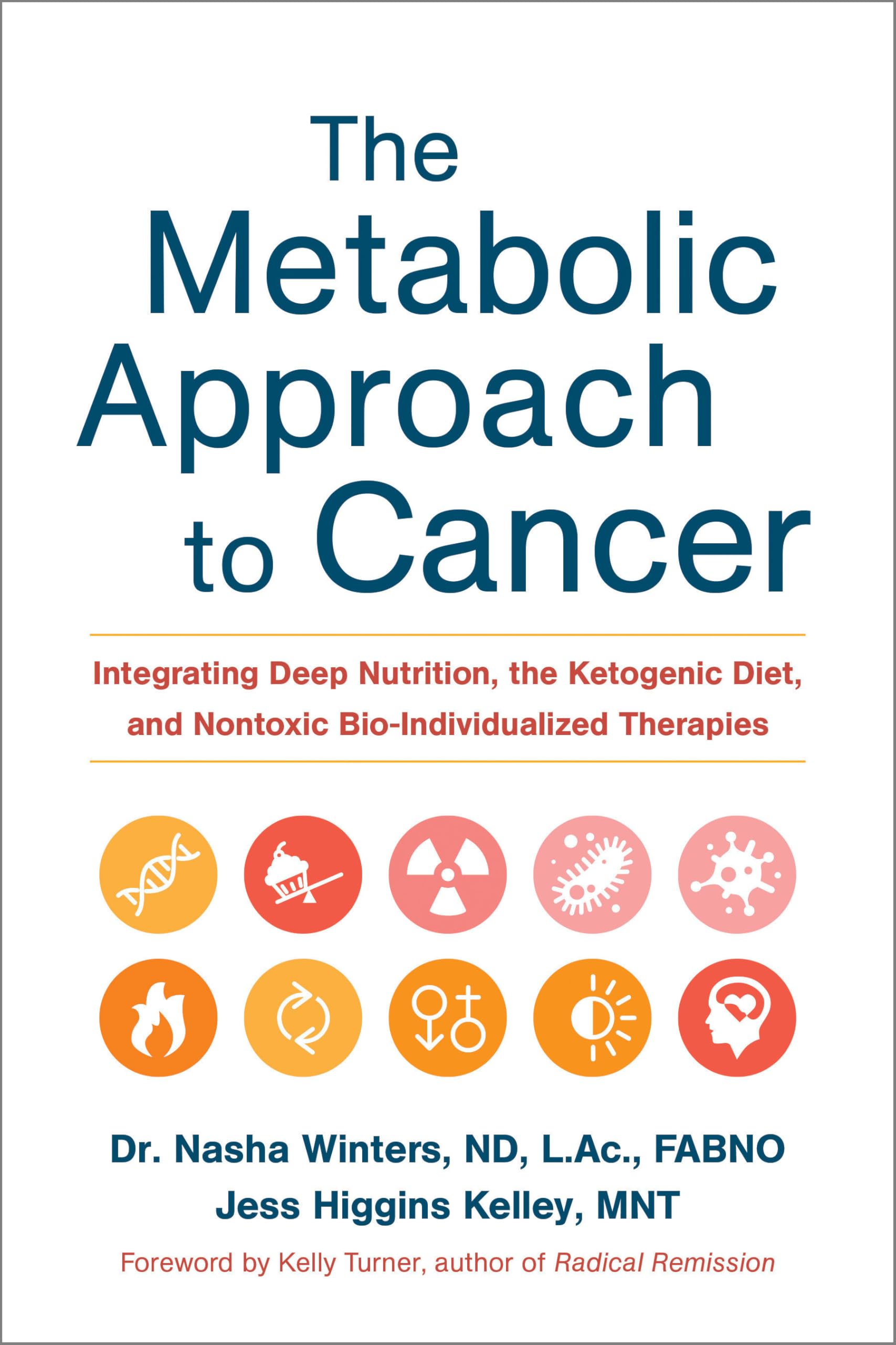 The Metabolic Approach to Cancer: Integrating Deep Nutrition, the Ketogenic Diet, and Nontoxic Bio-Individualized Therapies 9781603586863