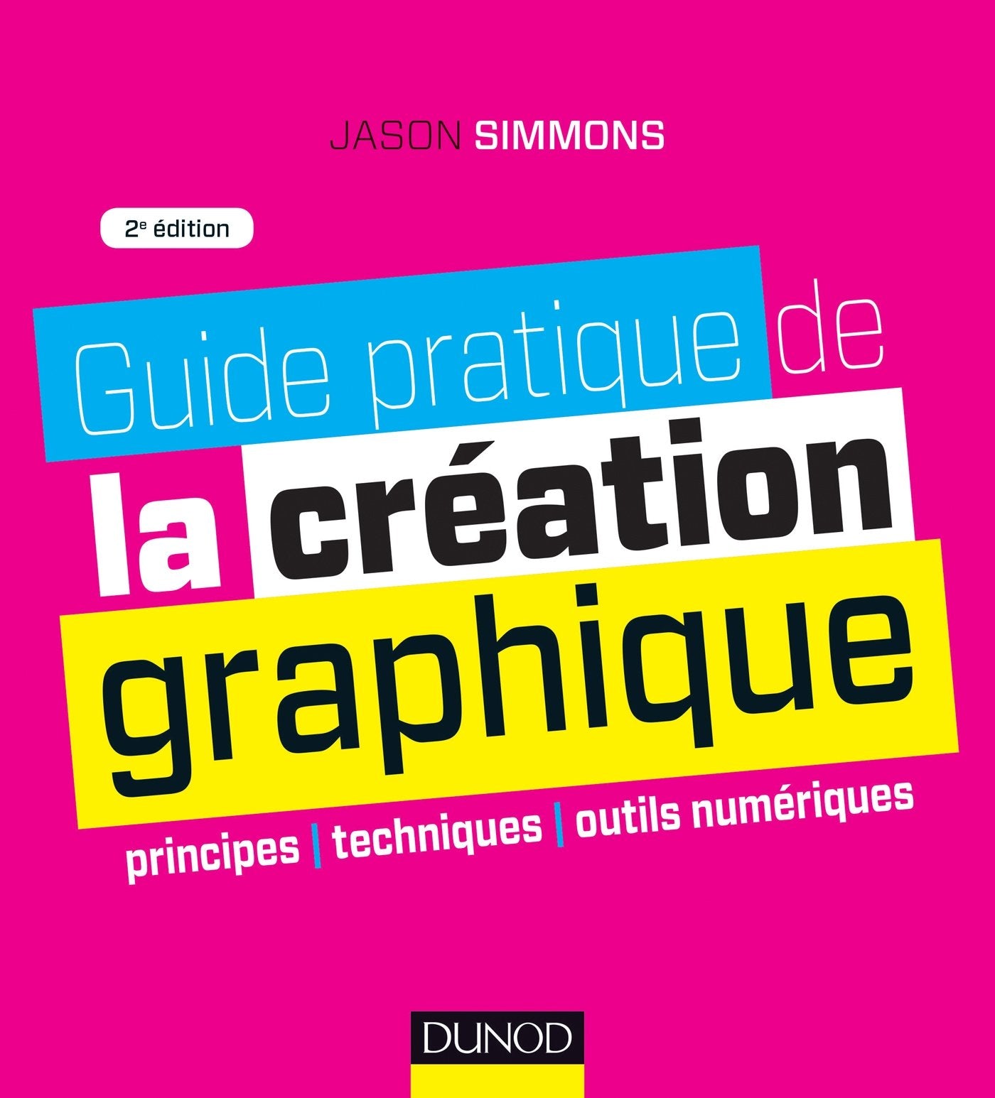 Guide pratique de la création graphique - 2e ed. - Principes, techniques et outils numériques: Principes, techniques et outils numériques 9782100587902
