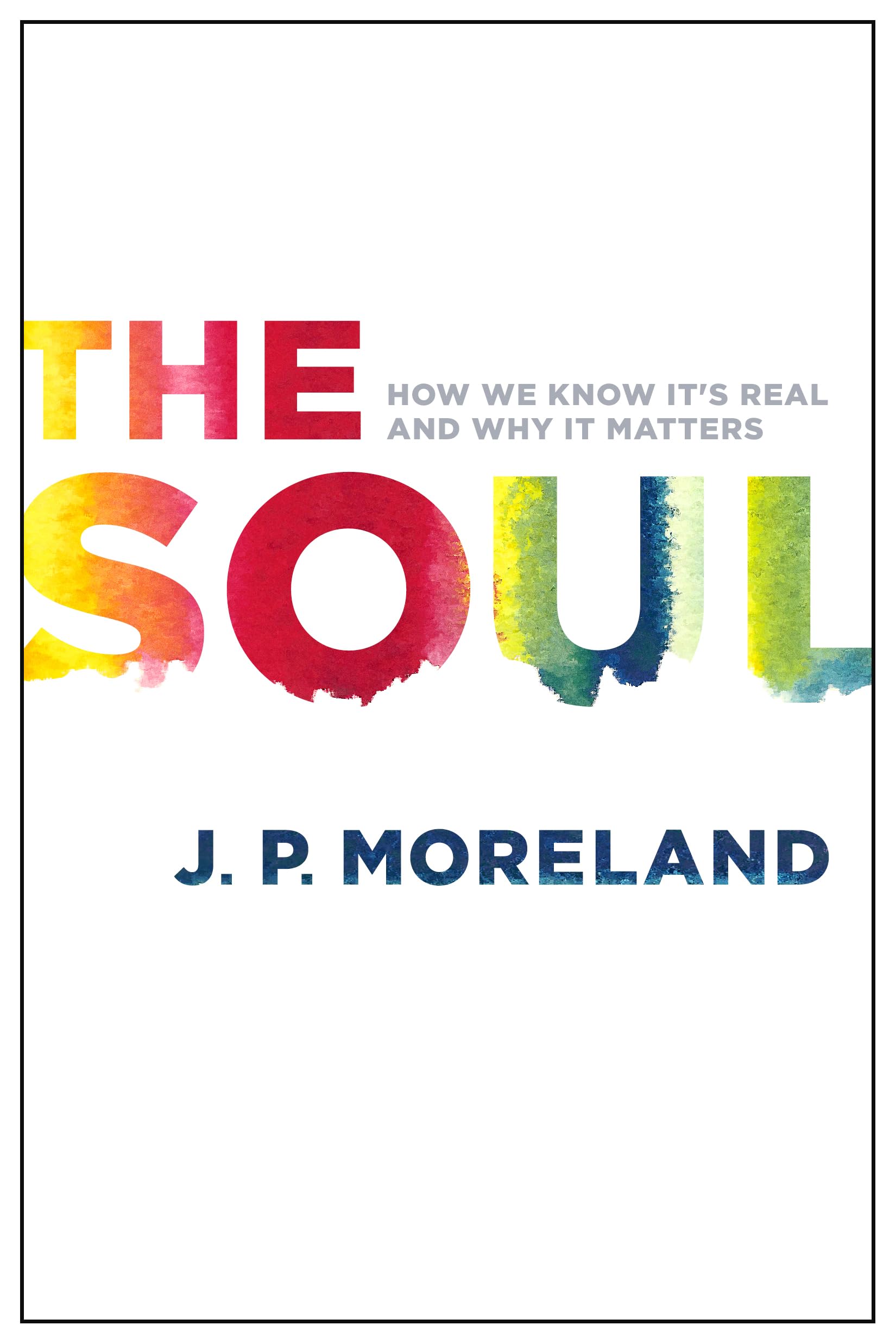 The Soul: How We Know It's Real and Why It Matters 9780802411006