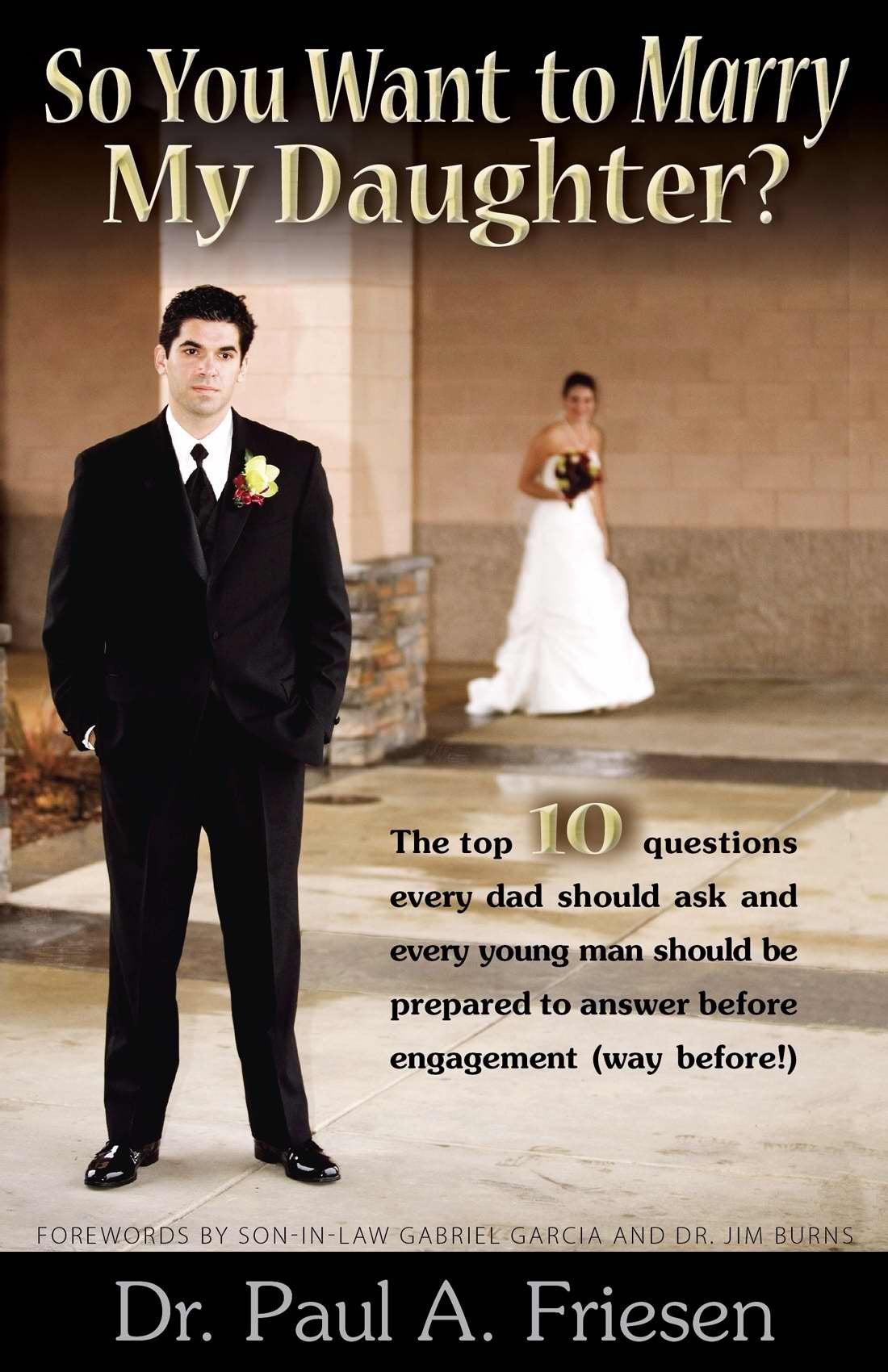 So You Want to Marry My Daughter? - The top 10 questions every dad should ask and every young man should be prepared to answer before engagement (way before!) 9780978993115