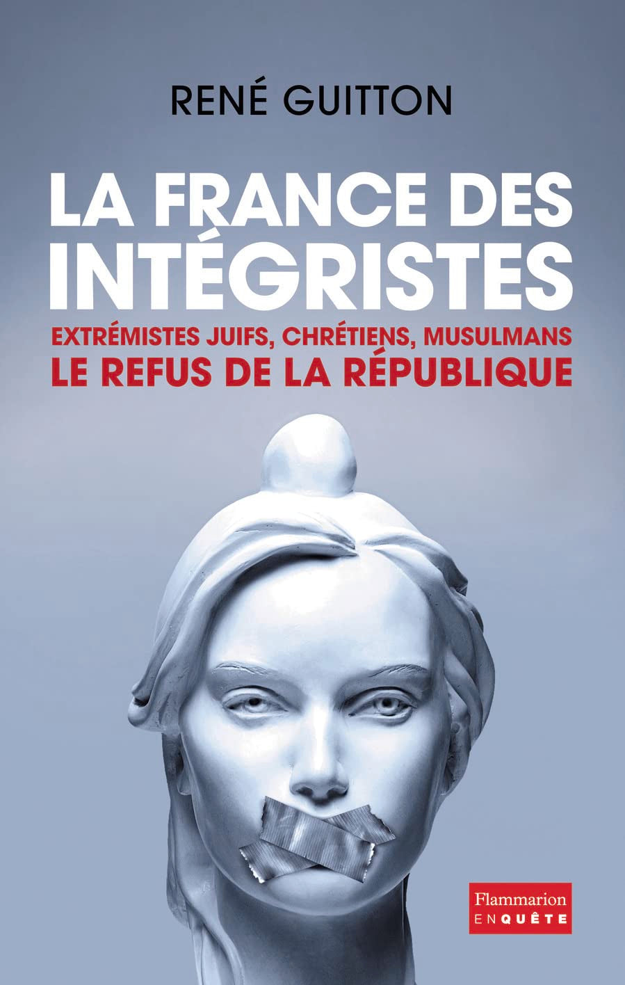 La France des intégristes: EXTRÉMISTES JUIFS, CHRÉTIENS, MUSULMANS - LE REFUS DE LA RÉPUBLIQUE 9782081290938