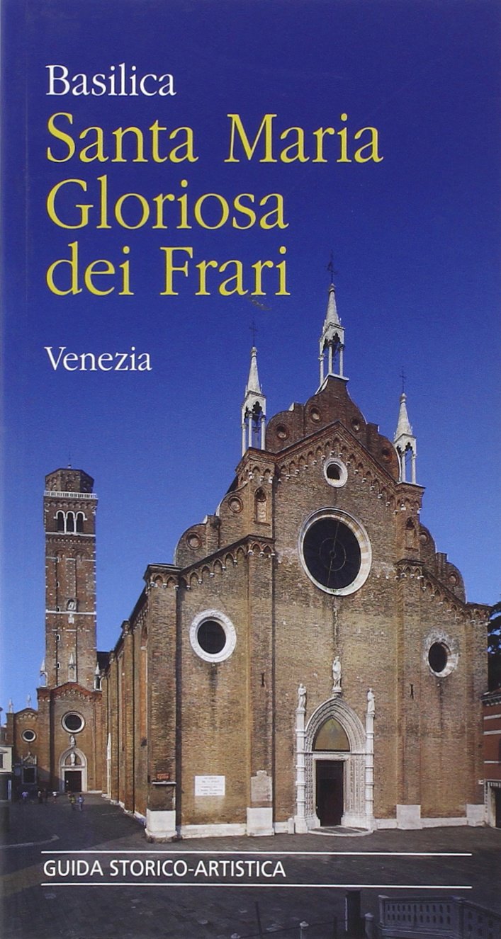Basilica Santa Maria Gloriosa dei Frari. Guida storico-artistica 9788885155558