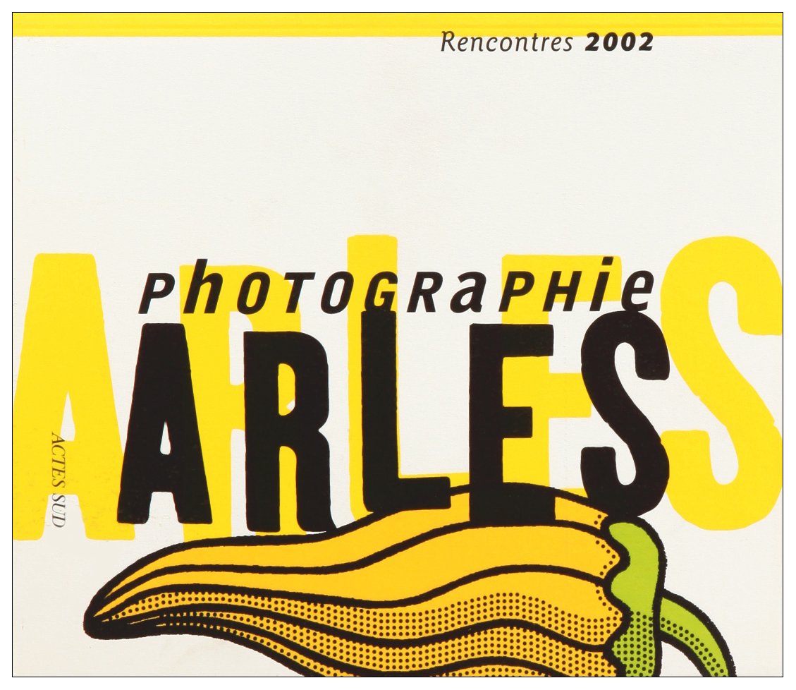 Les Rencontres d'Arles : Le festival au croisement de toutes les photographies 9782742739011