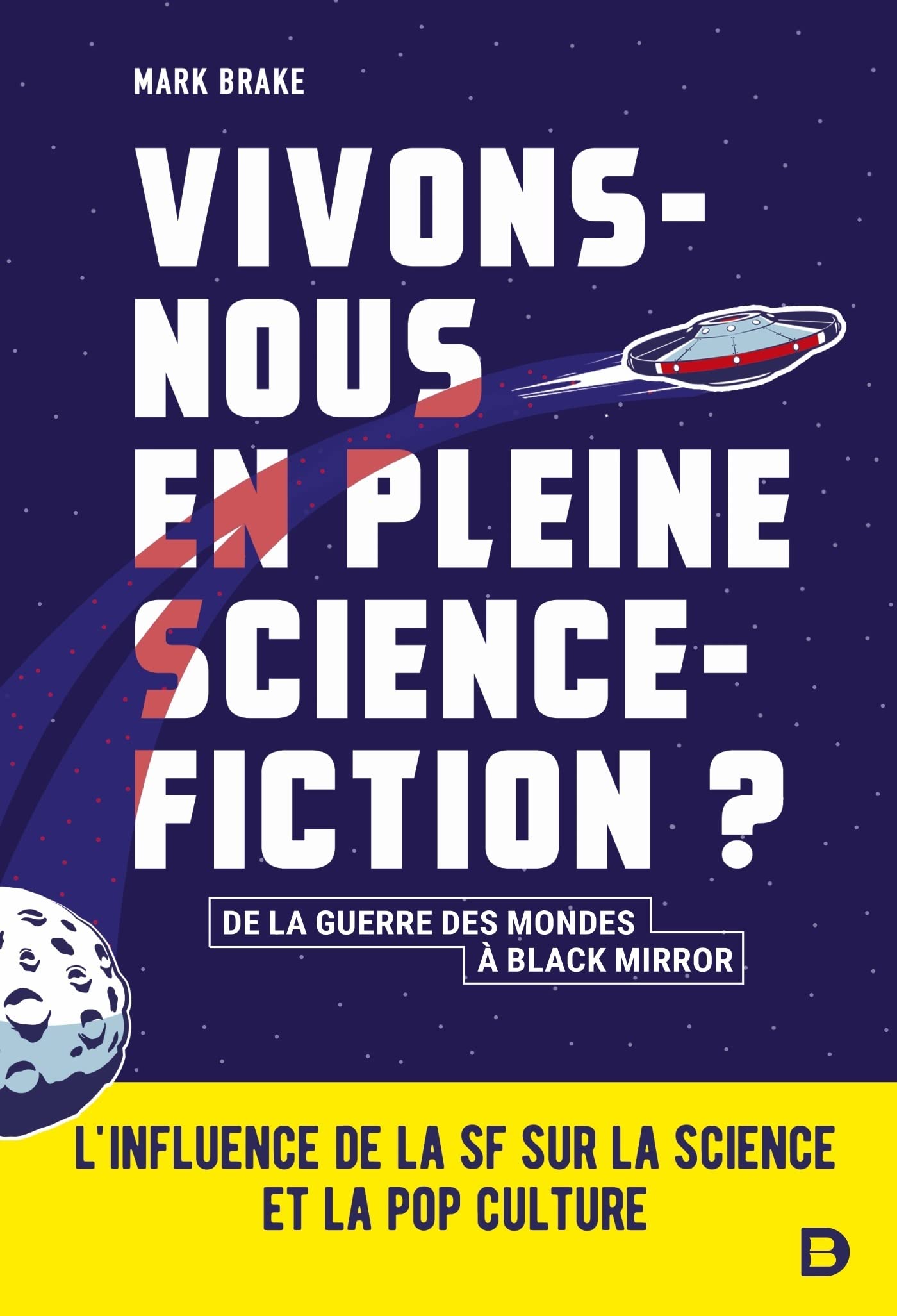 Vivons-nous en pleine science-fiction ?: L'influence de la SF sur la science et la pop culture - De la guerre des mondes à Black mirror 9782807340954