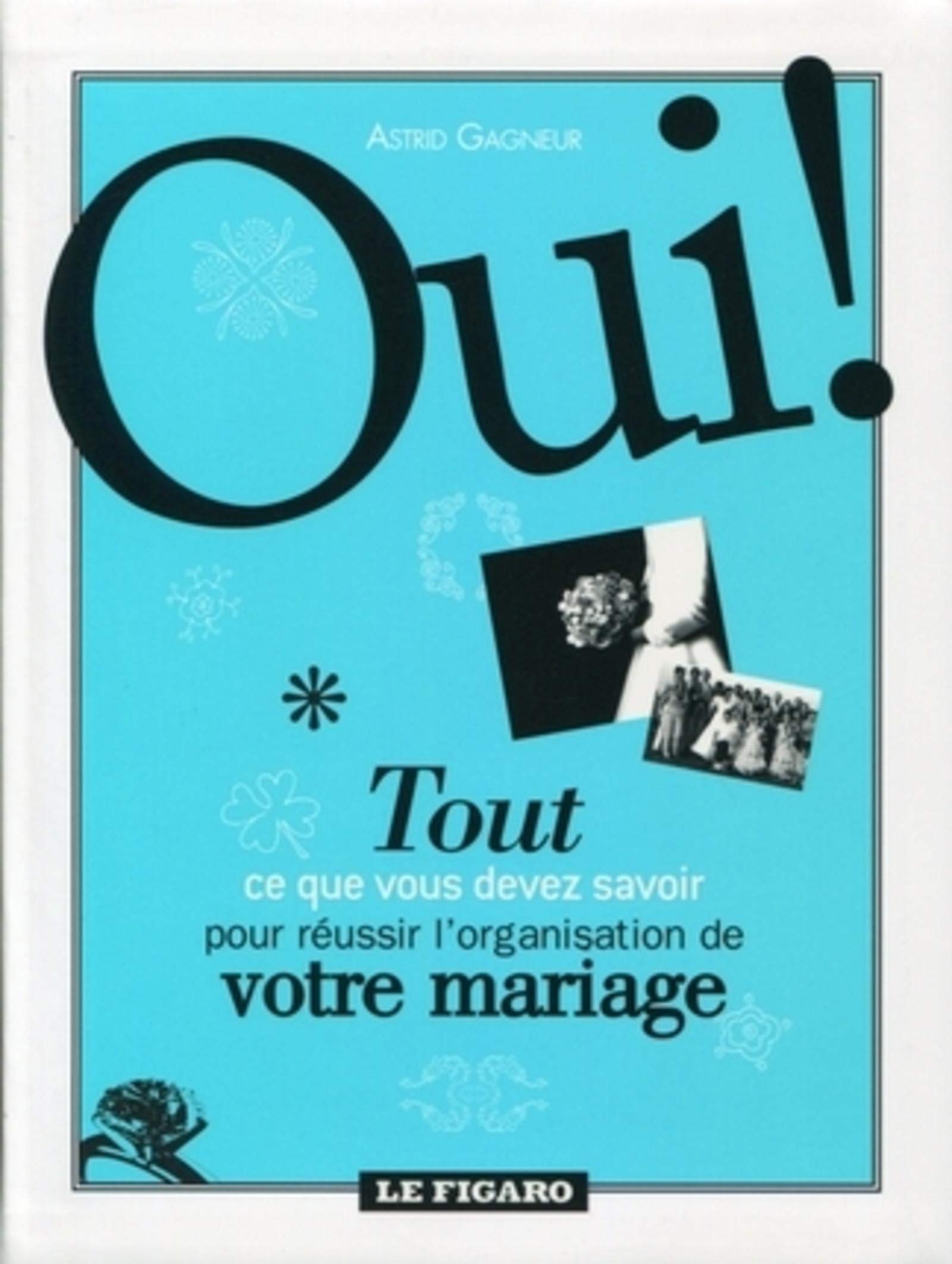 OUI ! TOUT CE QUE VOUS DEVEZ SAVOIR POUR REUSSIR L'ORGANISATION DE VOTRE MARIAGE 9782810502332