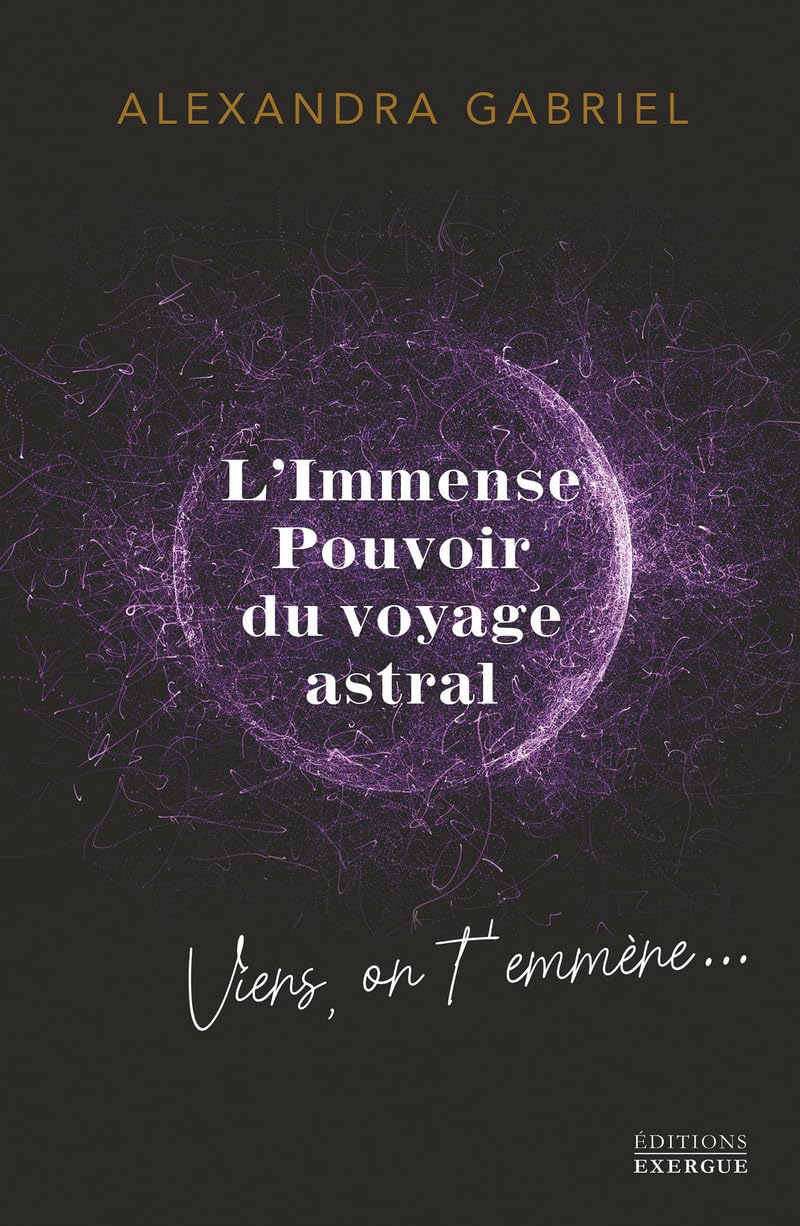 L'immense pouvoir du voyage astral - Viens on t'emmène ! 9782361887964