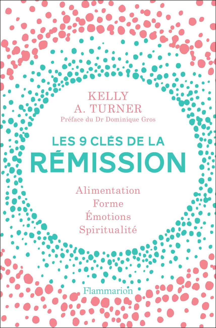 Les 9 clés de la rémission: Alimentation, Forme, Émotions, Spiritualité 9782081412774