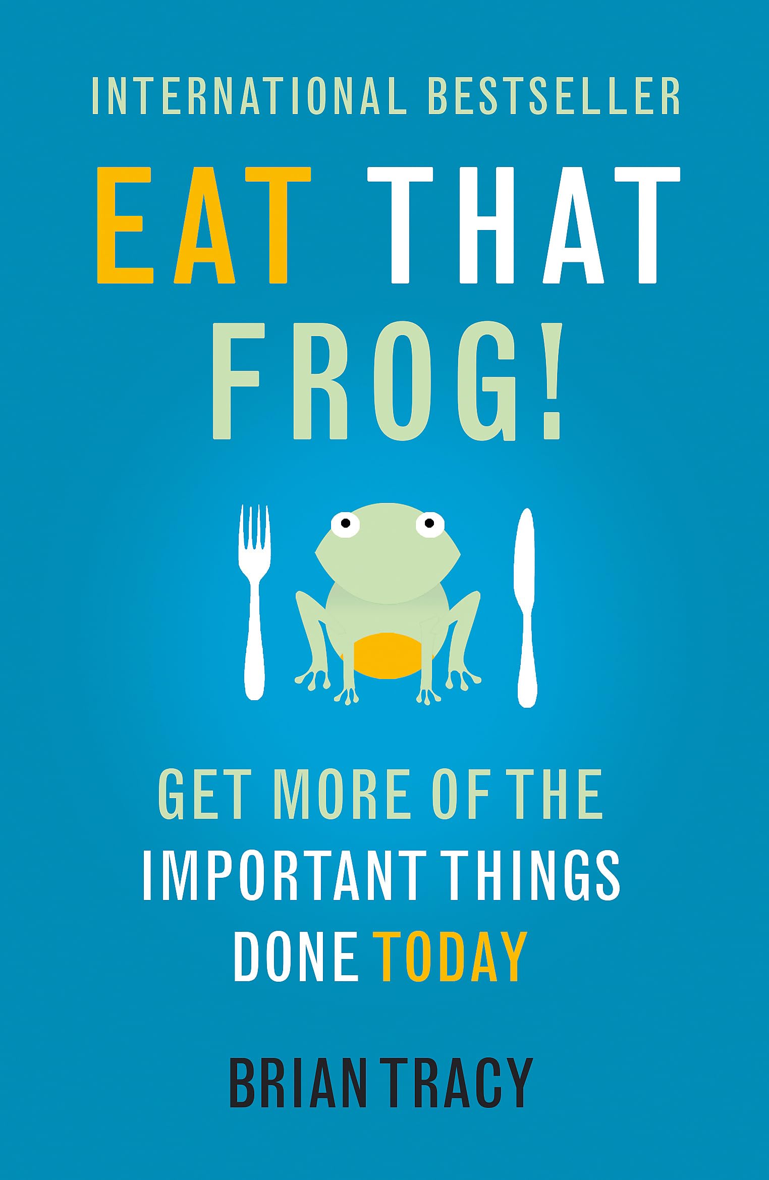 Eat That Frog!: Get More of the Important Things Done - Today! 9781444765427