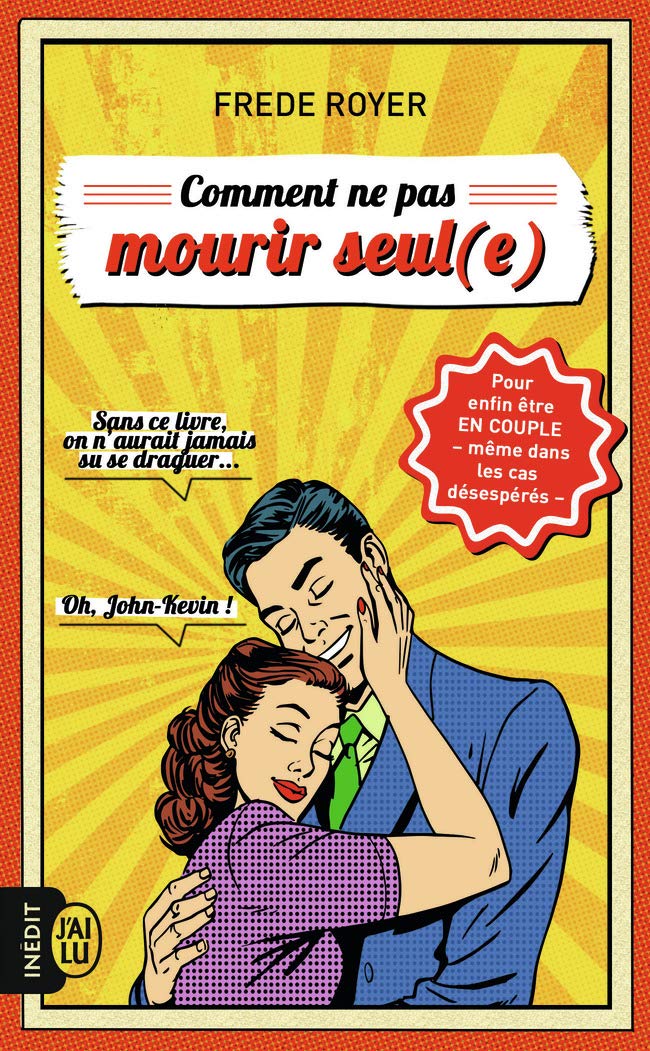 Comment ne pas mourir seul (e): Les techniques pour enfin être en couple - même dans les cas désespérés 9782290139684