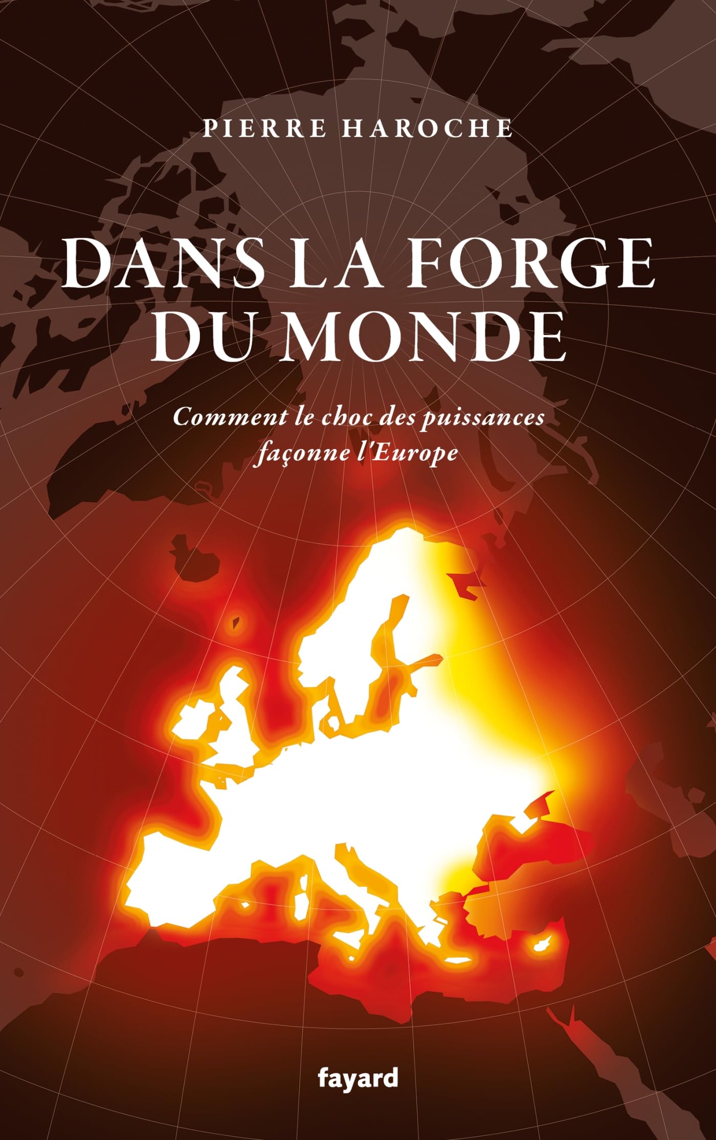 Dans la forge du Monde: Comment le choc des puissances façonne l'Europe 9782213726045