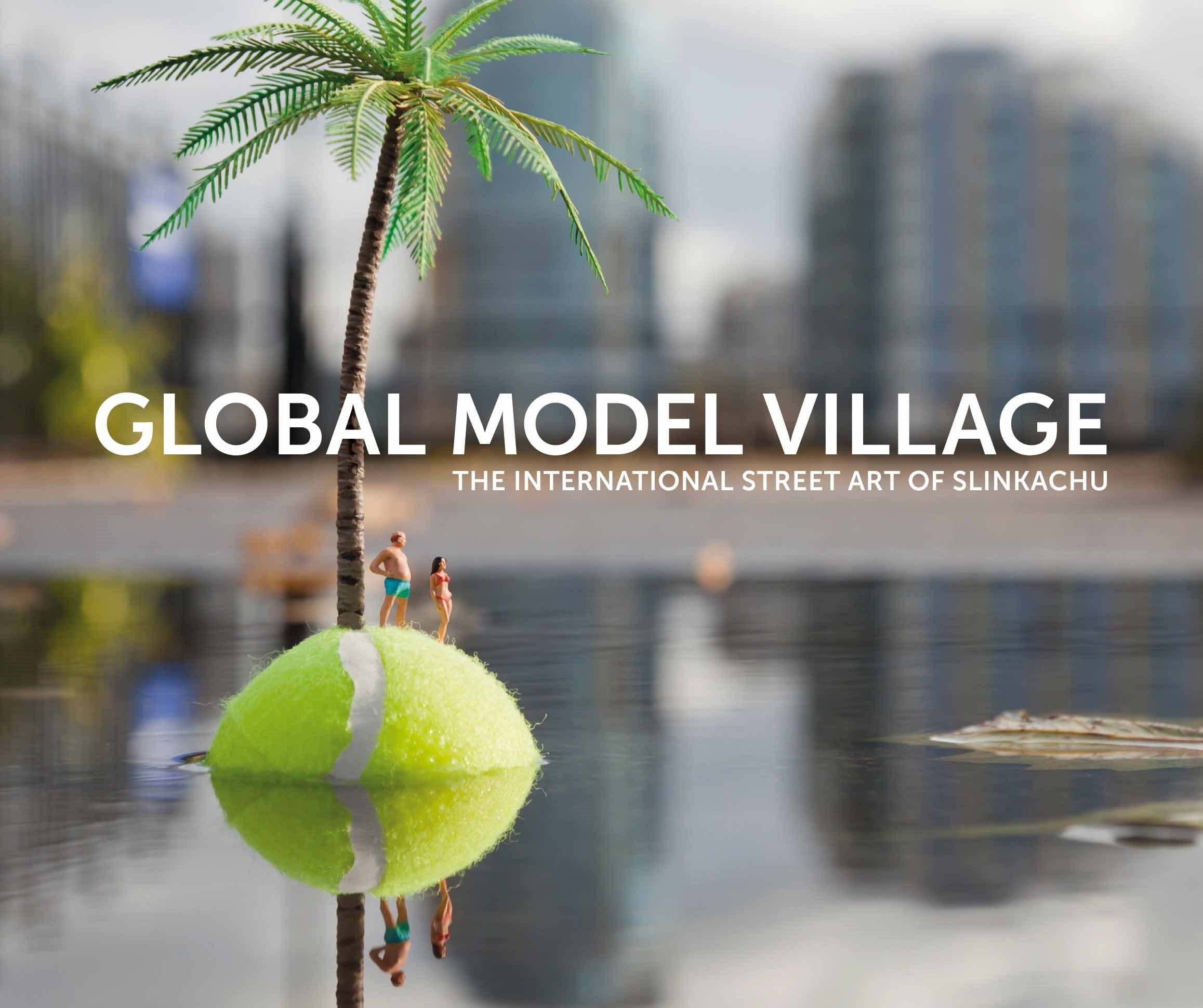 The Global Model Village: The International Street Art of Slinkachu 9780752227917