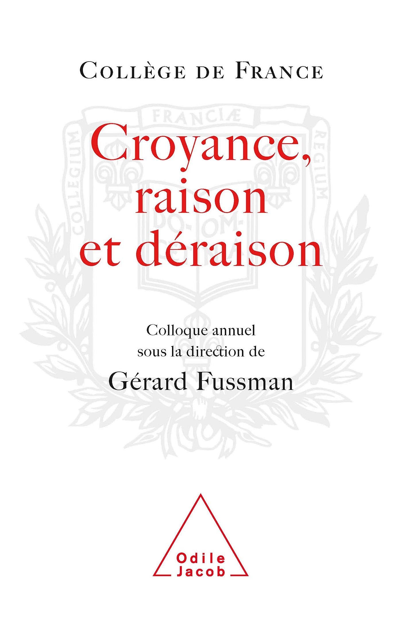 Croyance, raison, déraison: Travaux du Collège de France 9782738118509