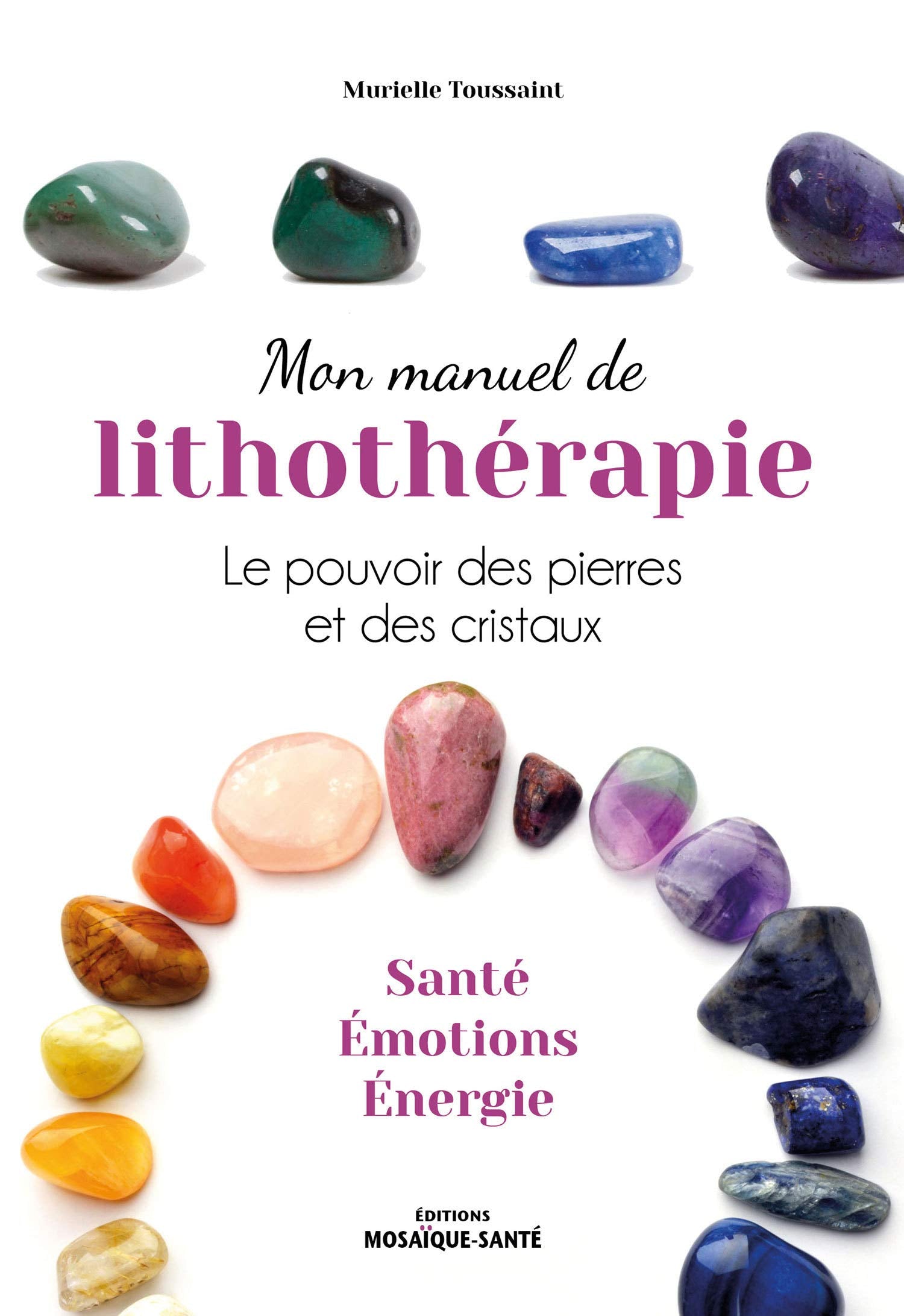 Mon manuel de lithothérapie: Le pouvoir des pierres et des cristaux. Santé, émotions, énergie. 9782849391822