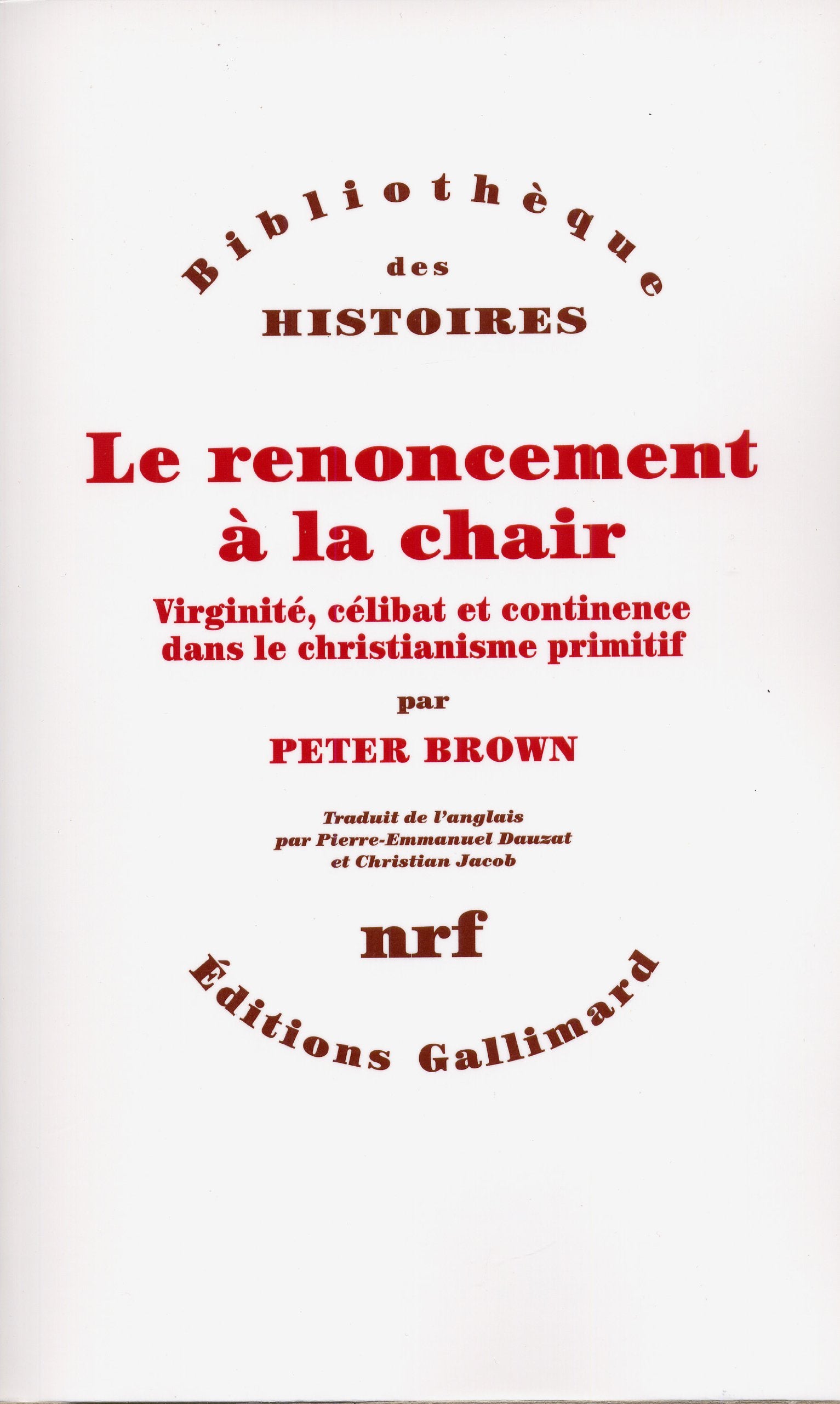 Le renoncement à la chair: Virginité, célibat et continence dans le christianisme primitif 9782070730506