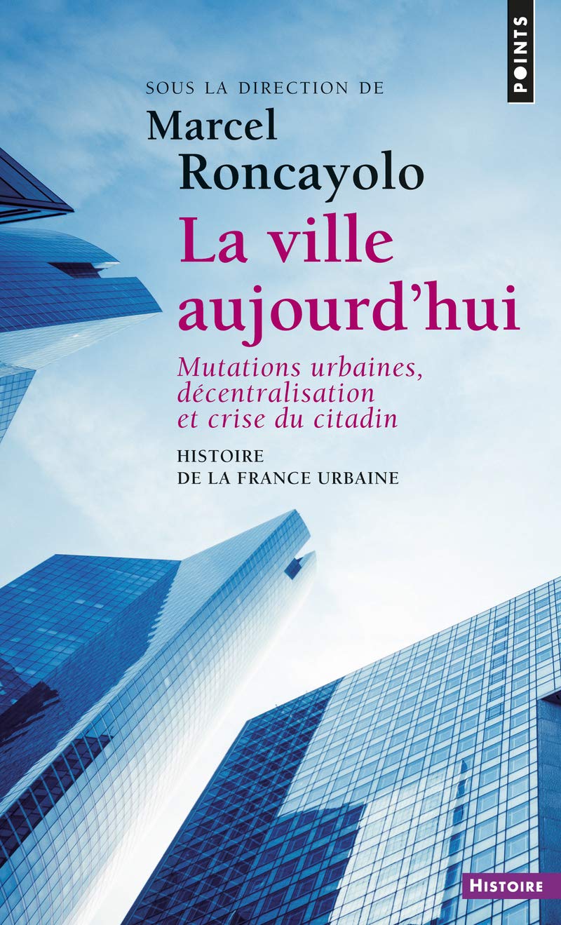 Histoire de la France urbaine : La ville aujourd'hui - Mutations urbaines, décentralisation et crise du citadin 9782020343121