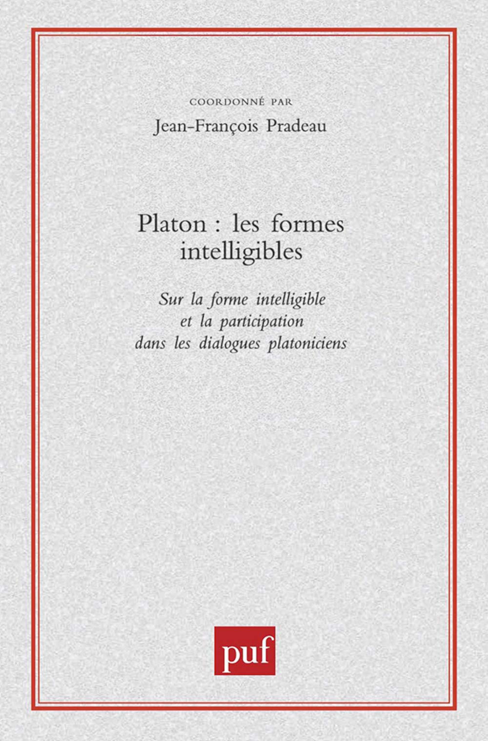 Platon. Les formes intelligibles: Sur la forme intelligible et la participation dans les dialogues 9782130522003