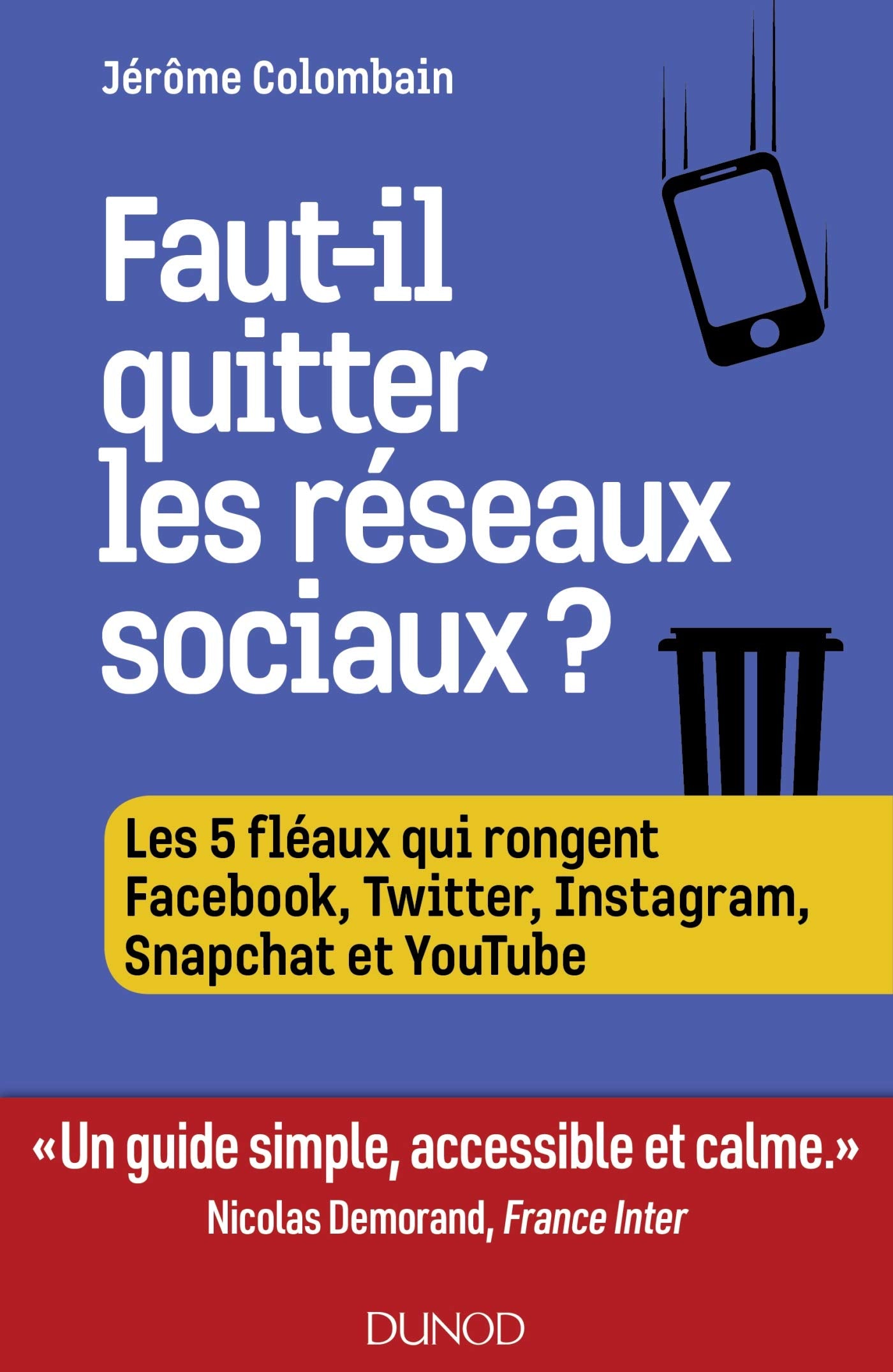 Faut-il quitter les réseaux sociaux ?: Les 5 fléaux qui rongent Facebook, Twitter, Instagram, Snapchat et Youtube 9782100794034