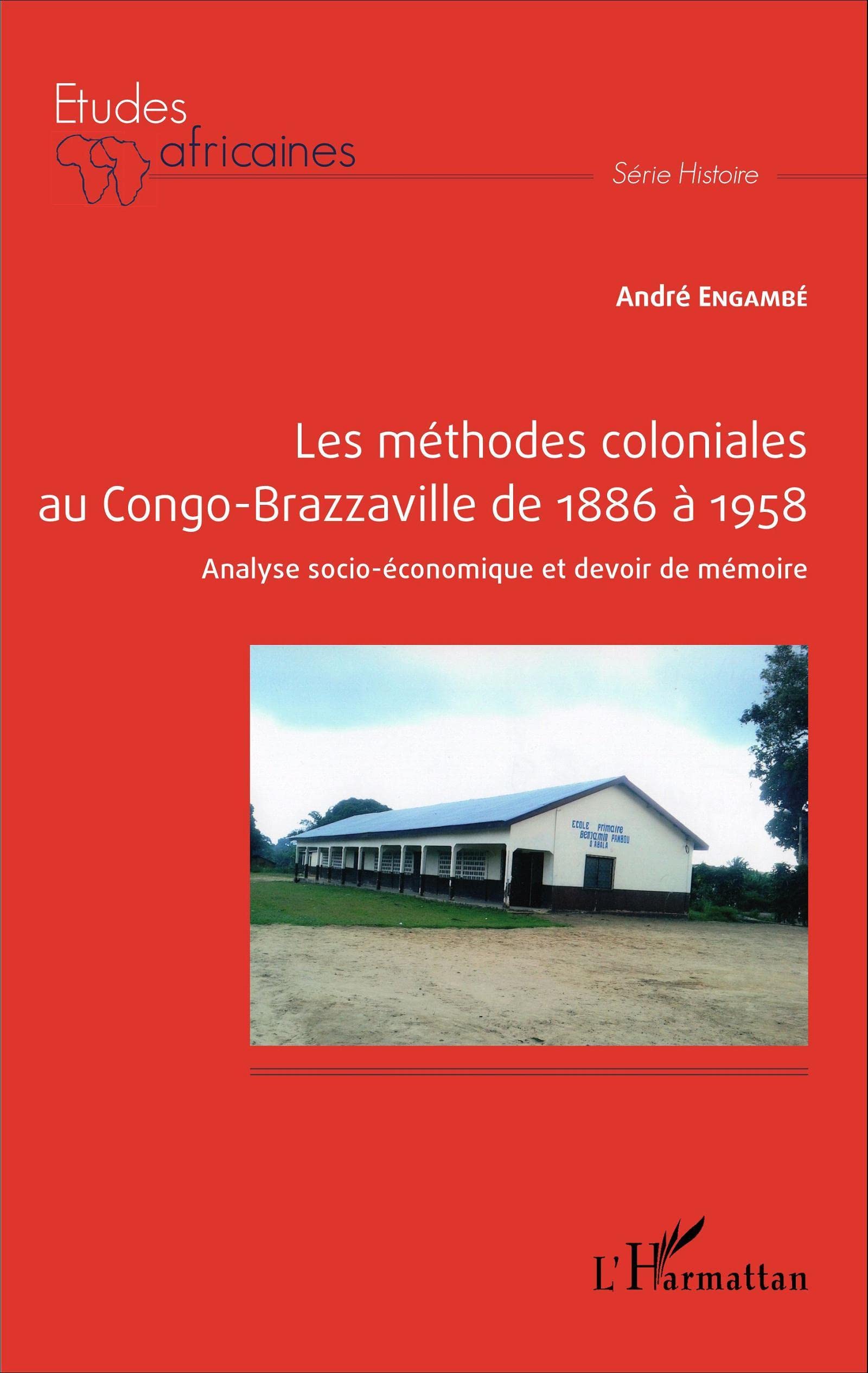 Les méthodes coloniales au Congo-Brazzaville de 1886 à 1958: Analyse socio-économique et devoir de mémoire 9782343072487