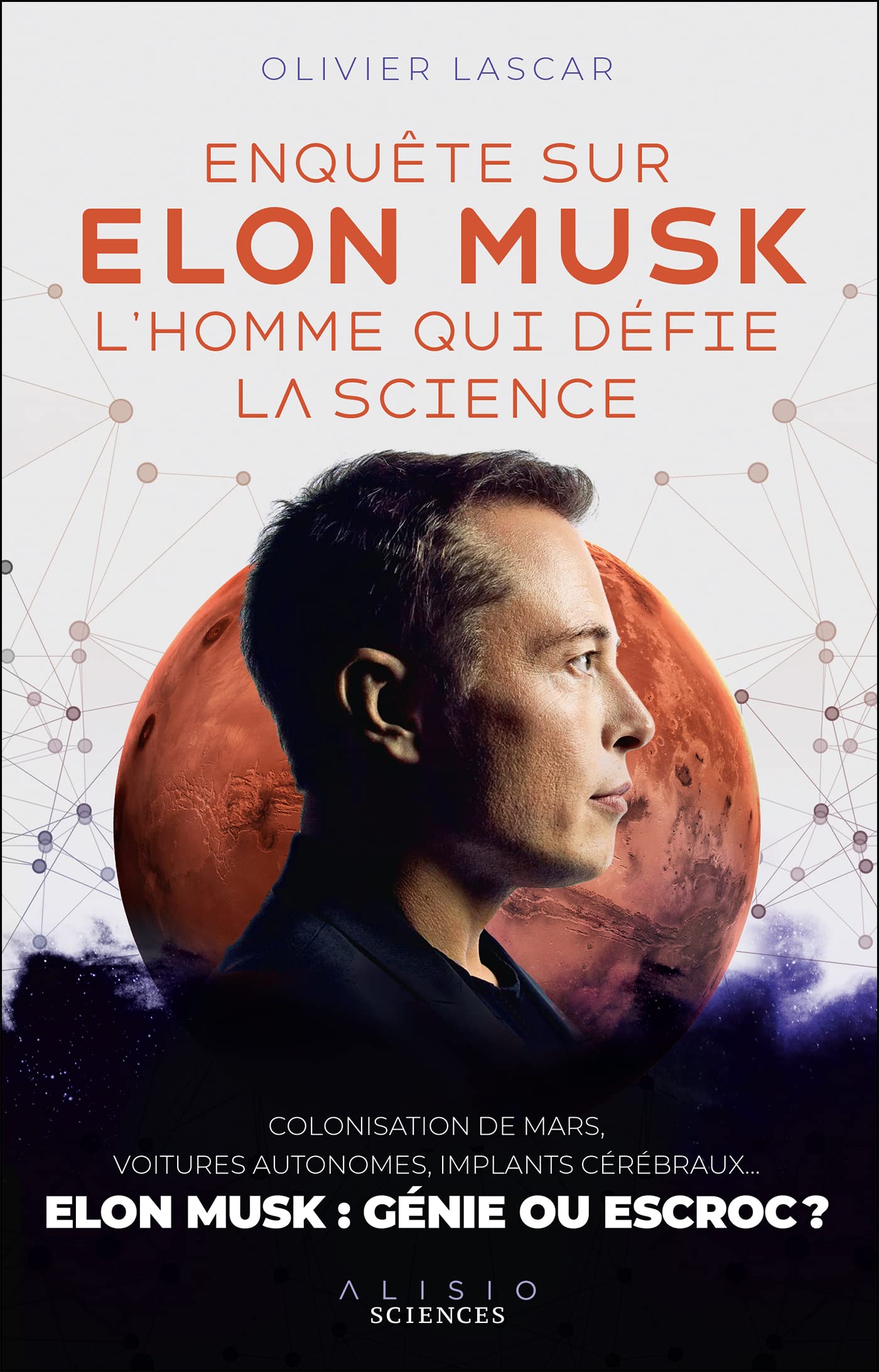 Enquête sur Elon Musk, l'homme qui défie la science: COLONISATION DE MARS, VOITURES AUTONOMES, IMPLANTS CÉRÉBRAUX… ELON MUSK : GÉNIE OU ESCROC ? 9782379352805