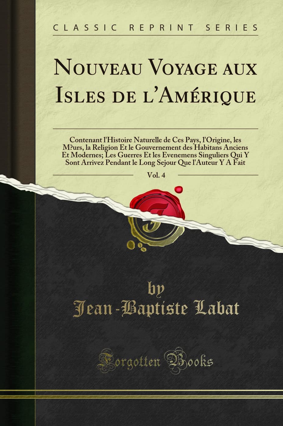 Nouveau Voyage Aux Isles de l'Amérique, Vol. 4: Contenant l'Histoire Naturelle de Ces Pays, l'Origine, Les Moeurs, La Religion Et Le Gouvernement Des ... Singuliers Qui Y Sont Arrivez Pendant Le Long 9780364509616